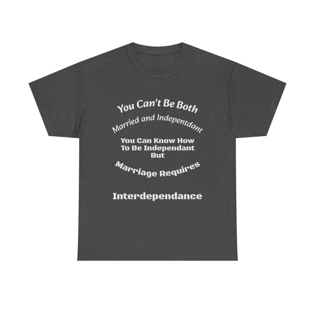 You Can't Be Both Independent And Married T-Shirt | Marriage Reality | Partnership Truth