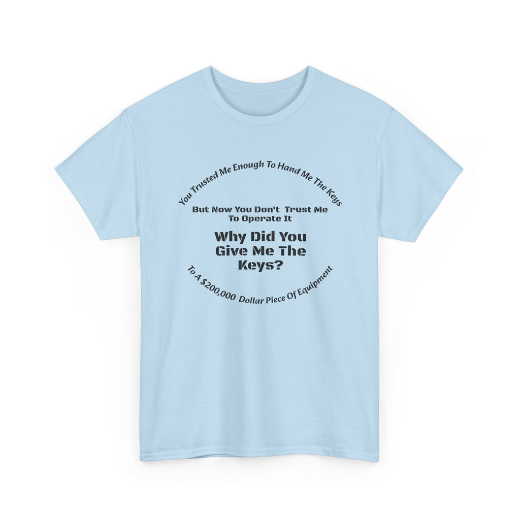 You Trusted Me With The Keys But Don't Trust Me To Operate It T-Shirt | Trucker Micromanagement | Driver Autonomy