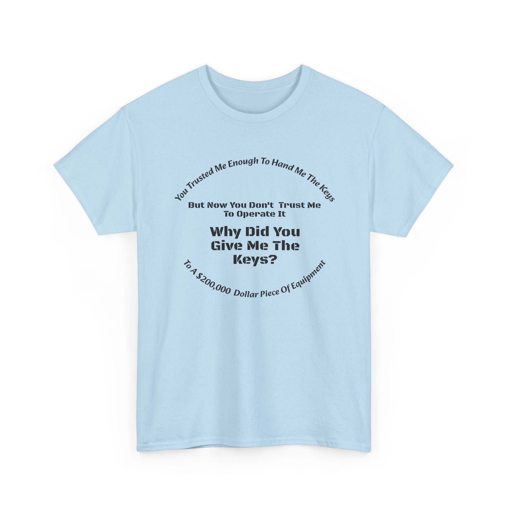 You Trusted Me With The Keys But Don't Trust Me To Operate It T-Shirt | Trucker Micromanagement | Driver Autonomy
