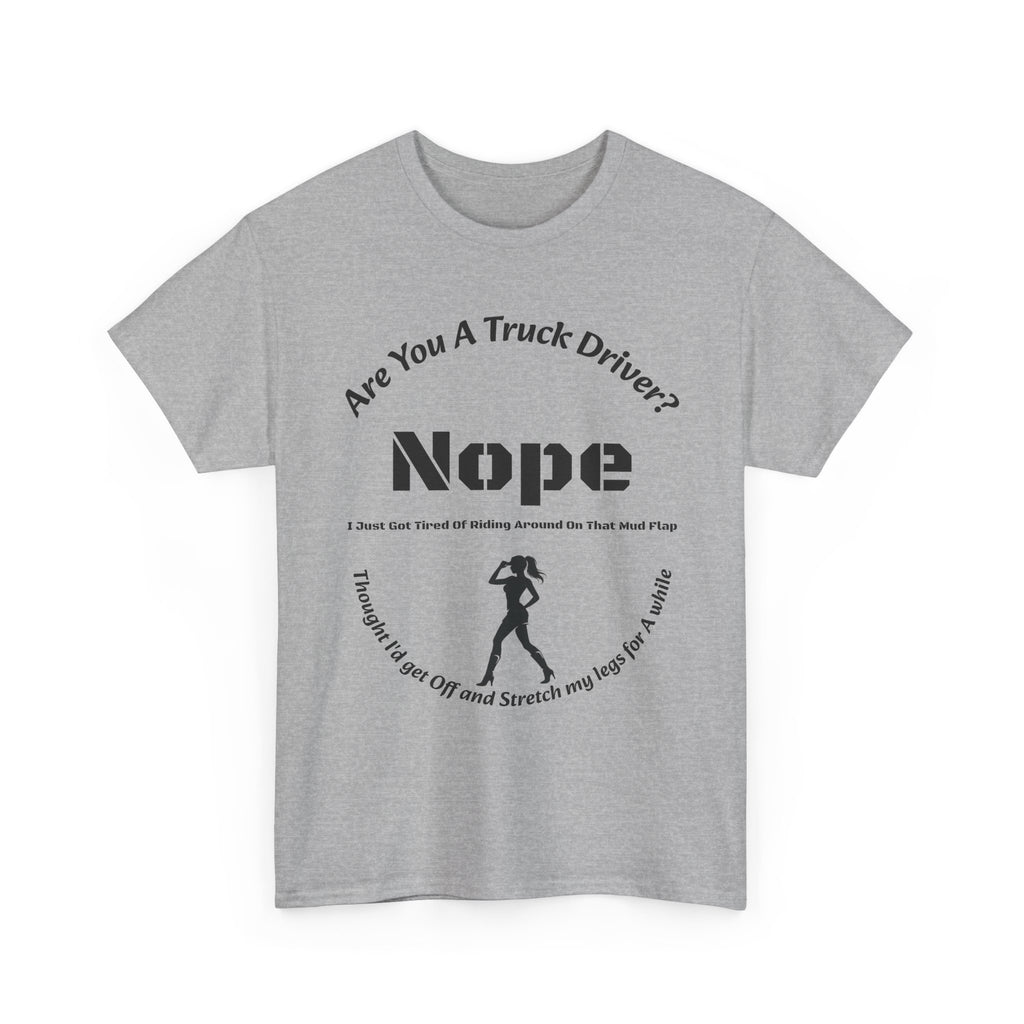 Nope Just Got Tired Of Riding Around On That Mud Flap T-Shirt | Female Trucker | Woman Driver Humor