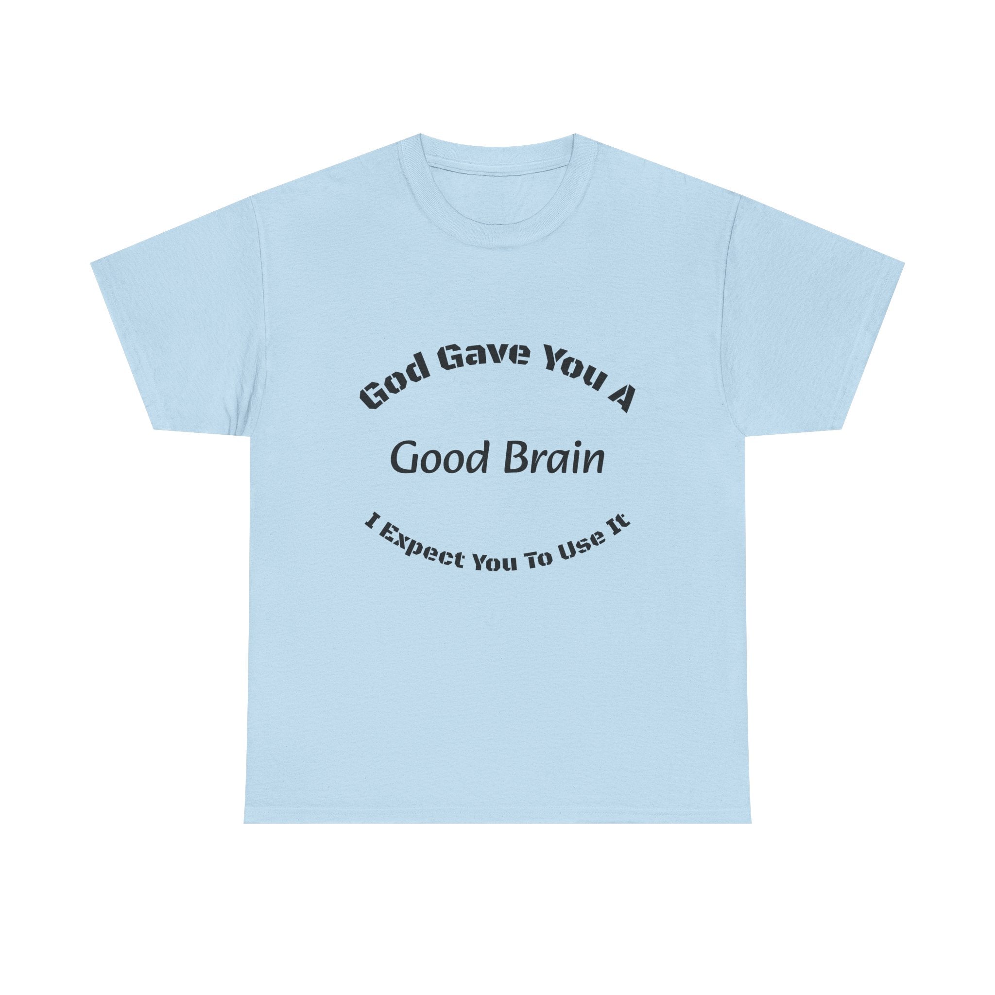 God Gave You A Good Brain T-Shirt | Use It Quote Tee | Parent Teacher Gift | Unisex Cotton Shirt