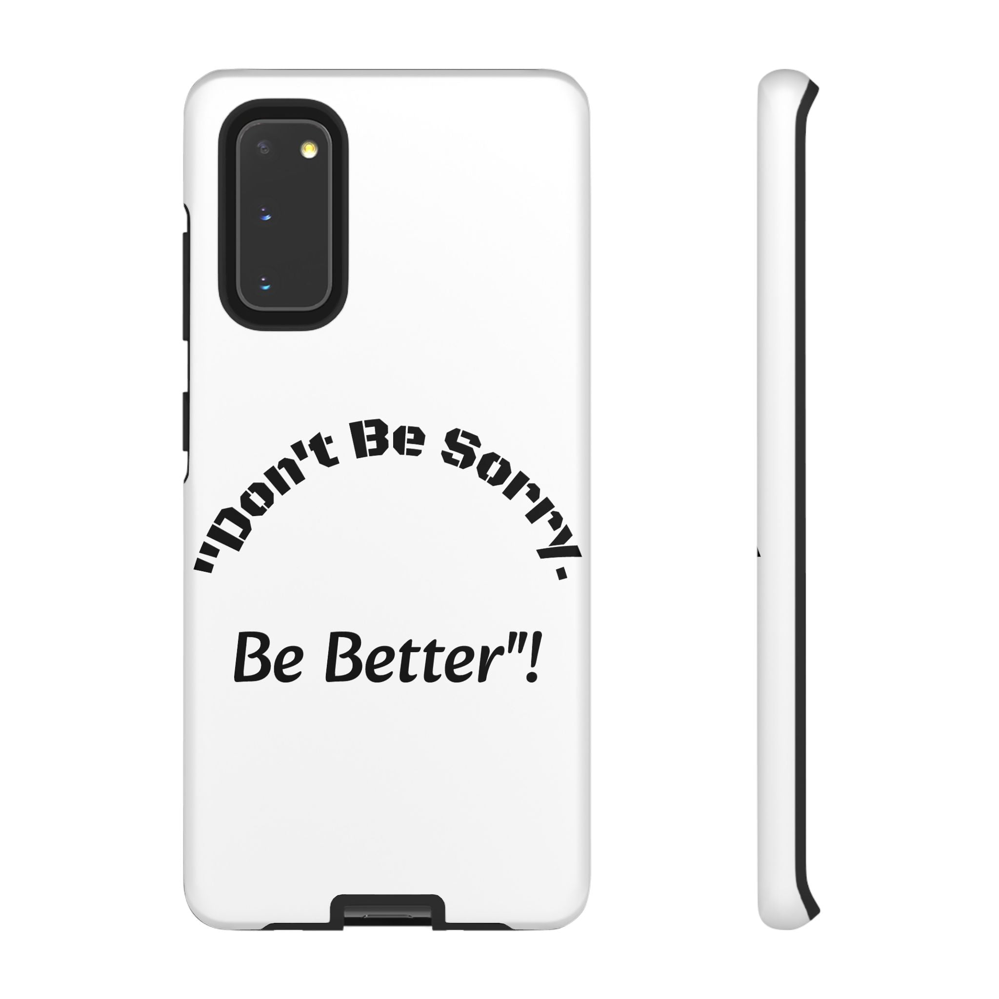 Don't Be Sorry Be Better Phone Case | Tough Case | Motivational Quote | iPhone Samsung Galaxy