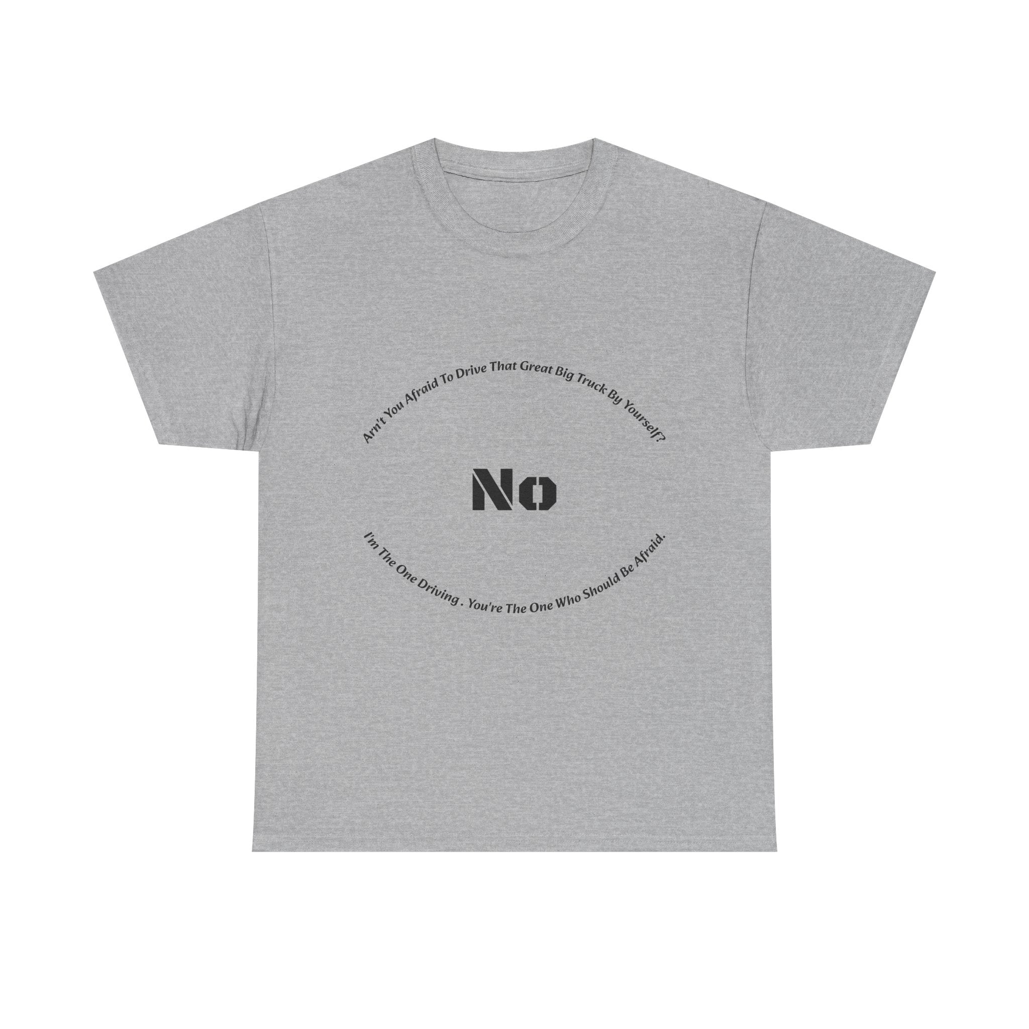 Aren't You Afraid To Drive That Big Truck By Yourself T-Shirt | Female Trucker Response | No I'm Driving