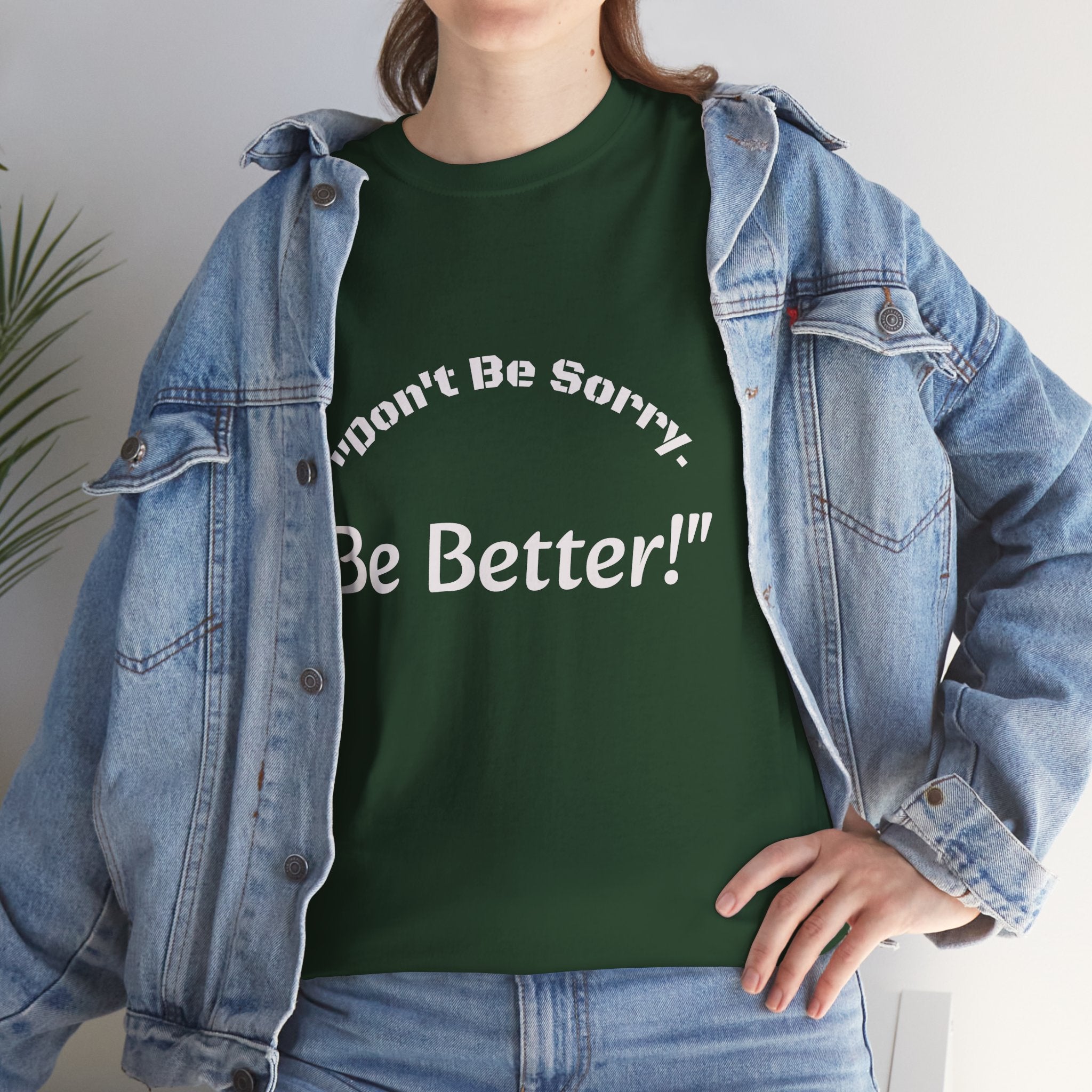 Don't Be Sorry Be Better! T-Shirt | Motivational Quote Tee | Unisex Cotton Shirt"