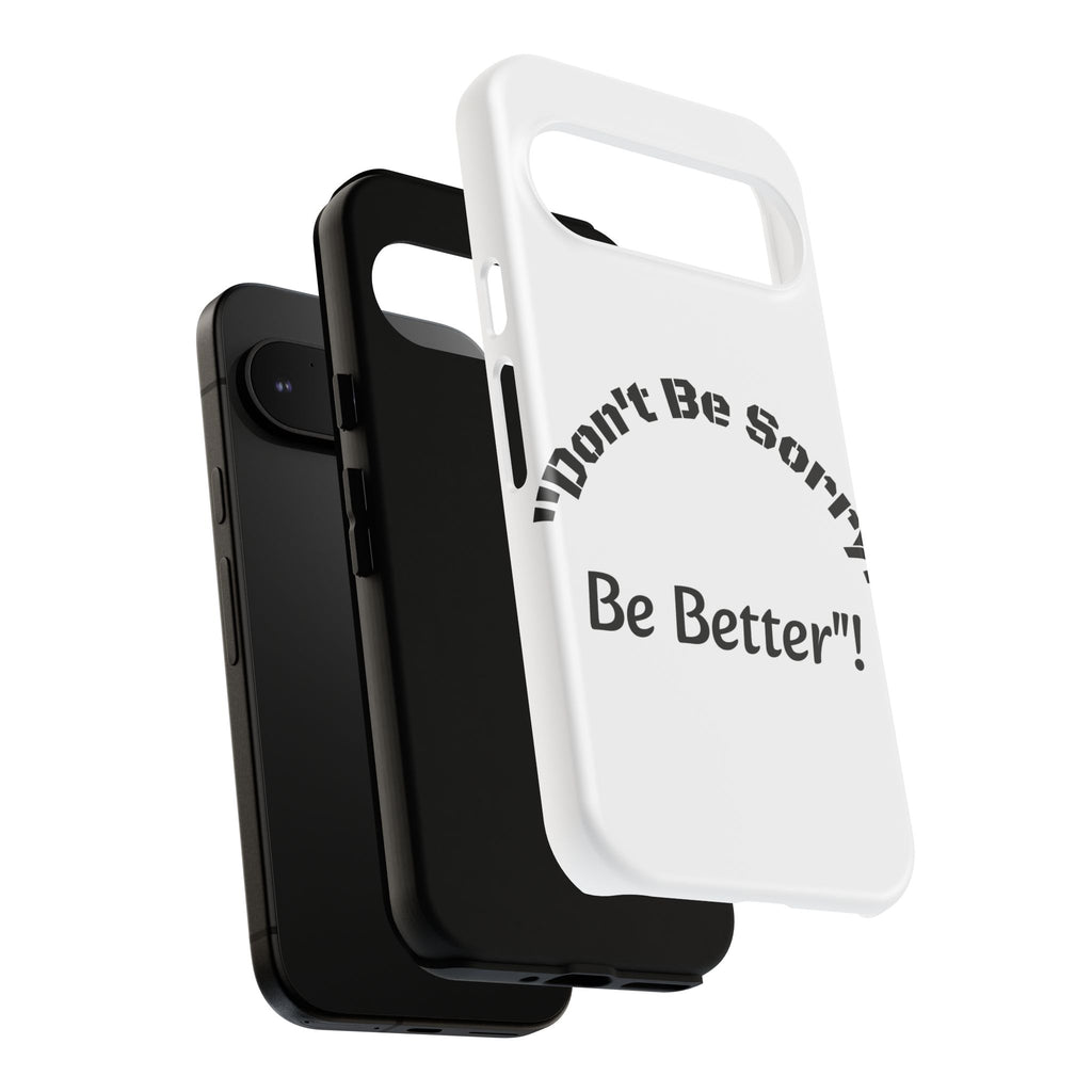 Don't Be Sorry Be Better Phone Case | Tough Case | Motivational Quote | iPhone Samsung Galaxy