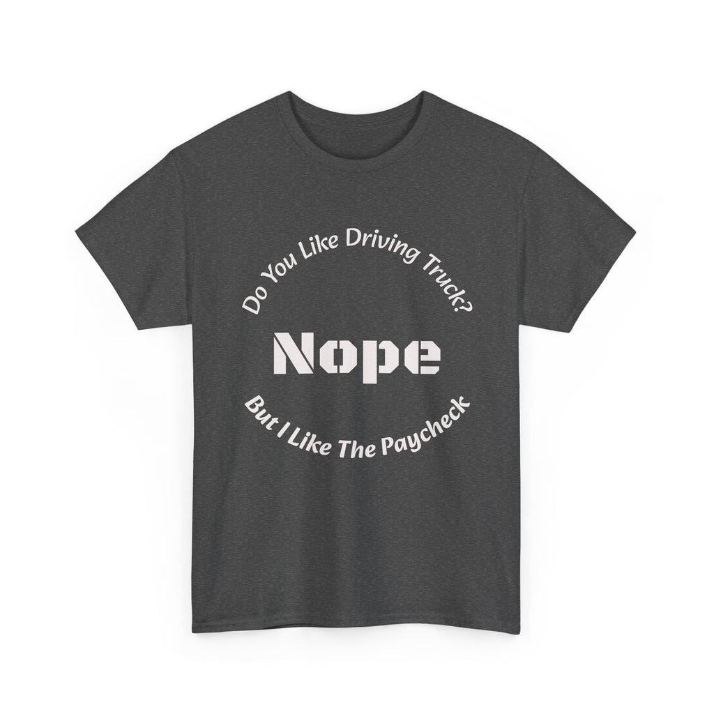 Do You Like Driving Trucks Nope But I Like The Paycheck T-Shirt | Trucker Honesty | Work For Money