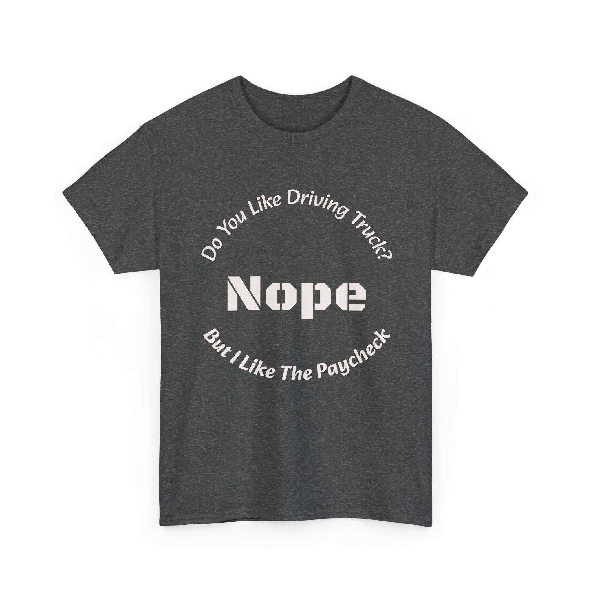 Do You Like Driving Trucks Nope But I Like The Paycheck T-Shirt | Trucker Honesty | Work For Money