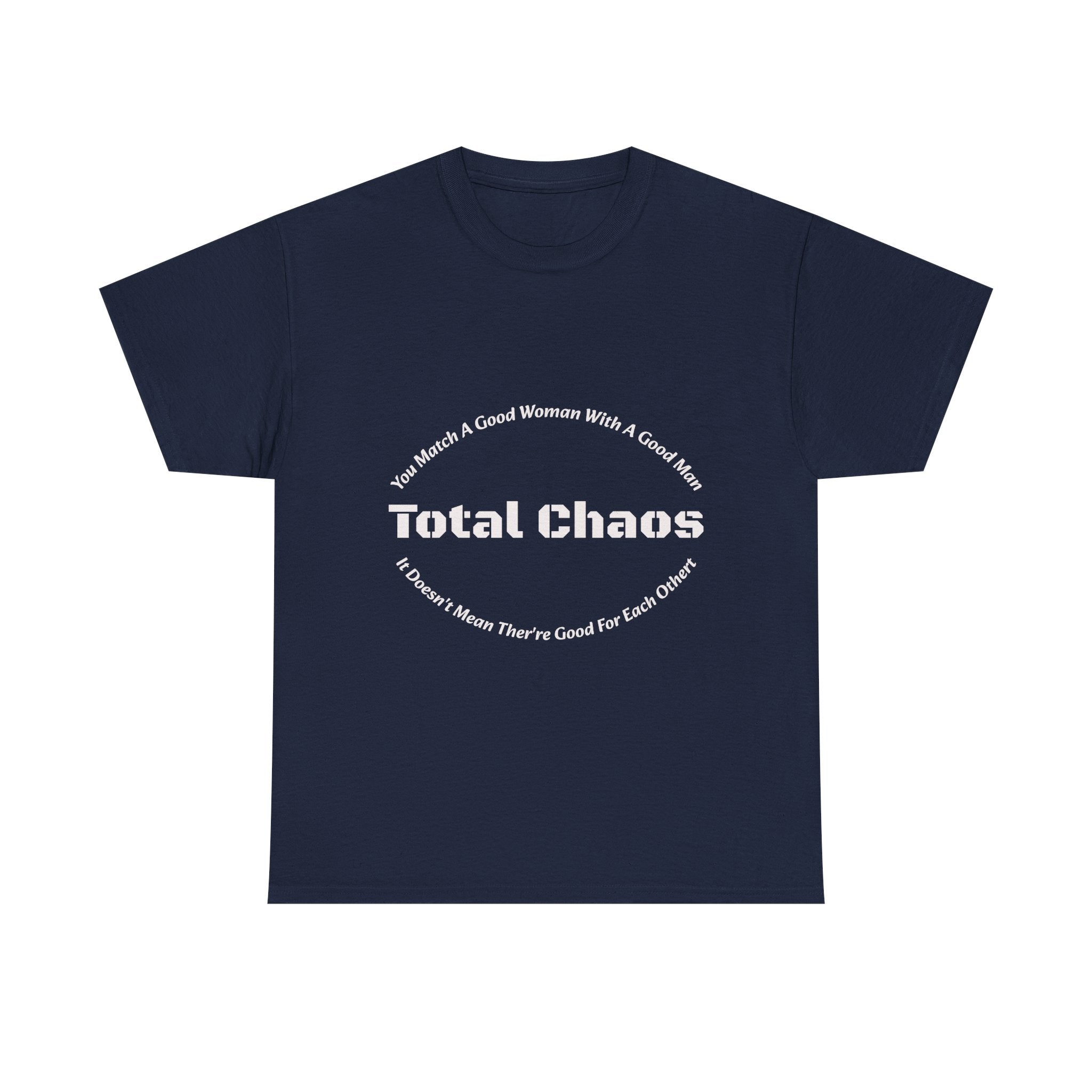 You Match A Good Woman With A Good Man Total Chaos T-Shirt | Relationship Reality | Compatibility Truth