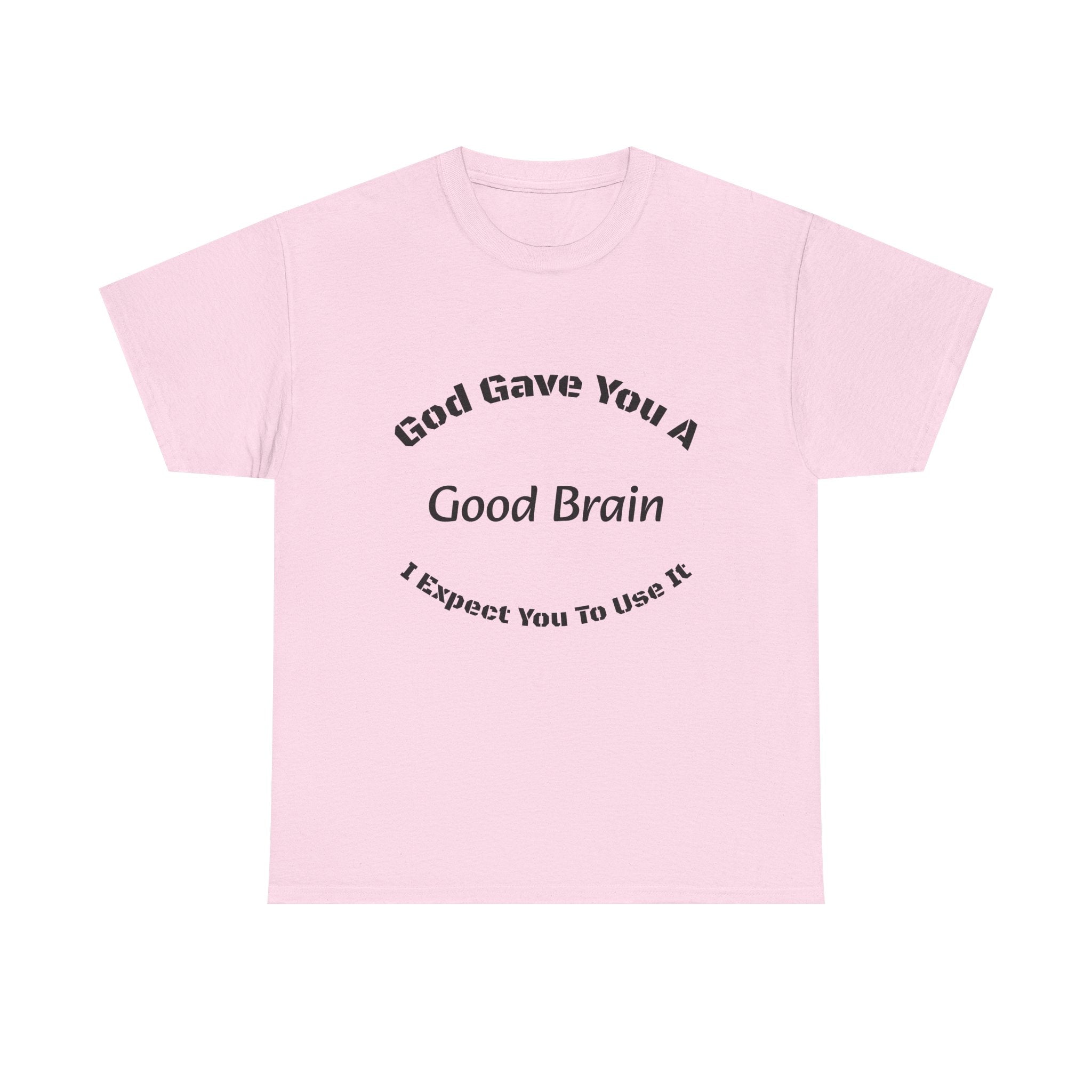 God Gave You A Good Brain T-Shirt | Use It Quote Tee | Parent Teacher Gift | Unisex Cotton Shirt