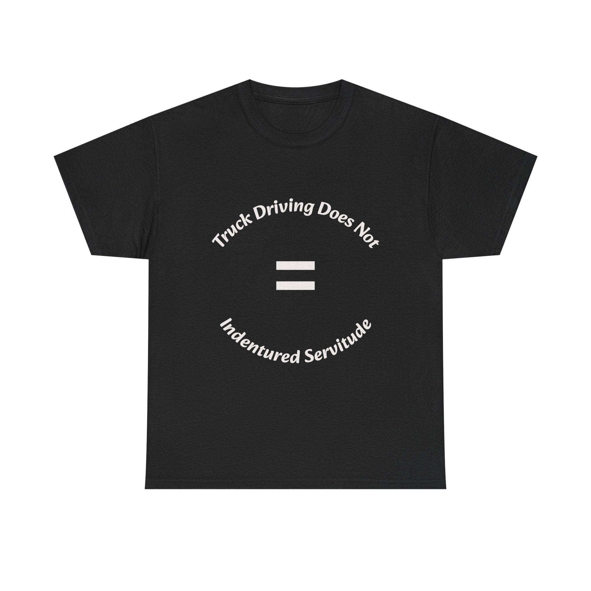 Truck Driving Does Not Equal Indentured Servitude T-Shirt | Driver Rights | Professional Respect