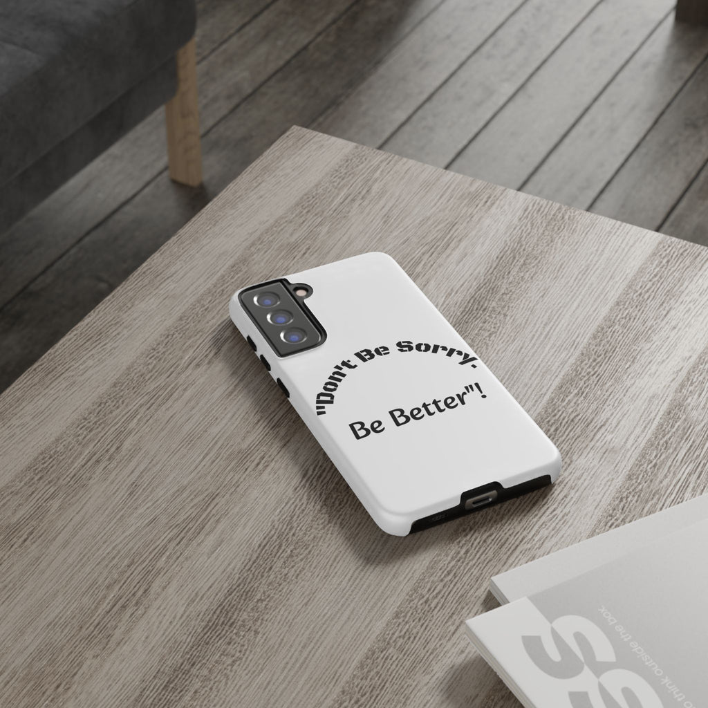 Don't Be Sorry Be Better Phone Case | Tough Case | Motivational Quote | iPhone Samsung Galaxy