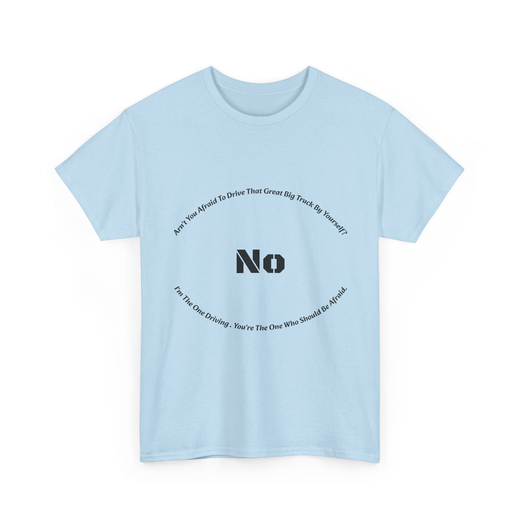 Aren't You Afraid To Drive That Big Truck By Yourself T-Shirt | Female Trucker Response | No I'm Driving