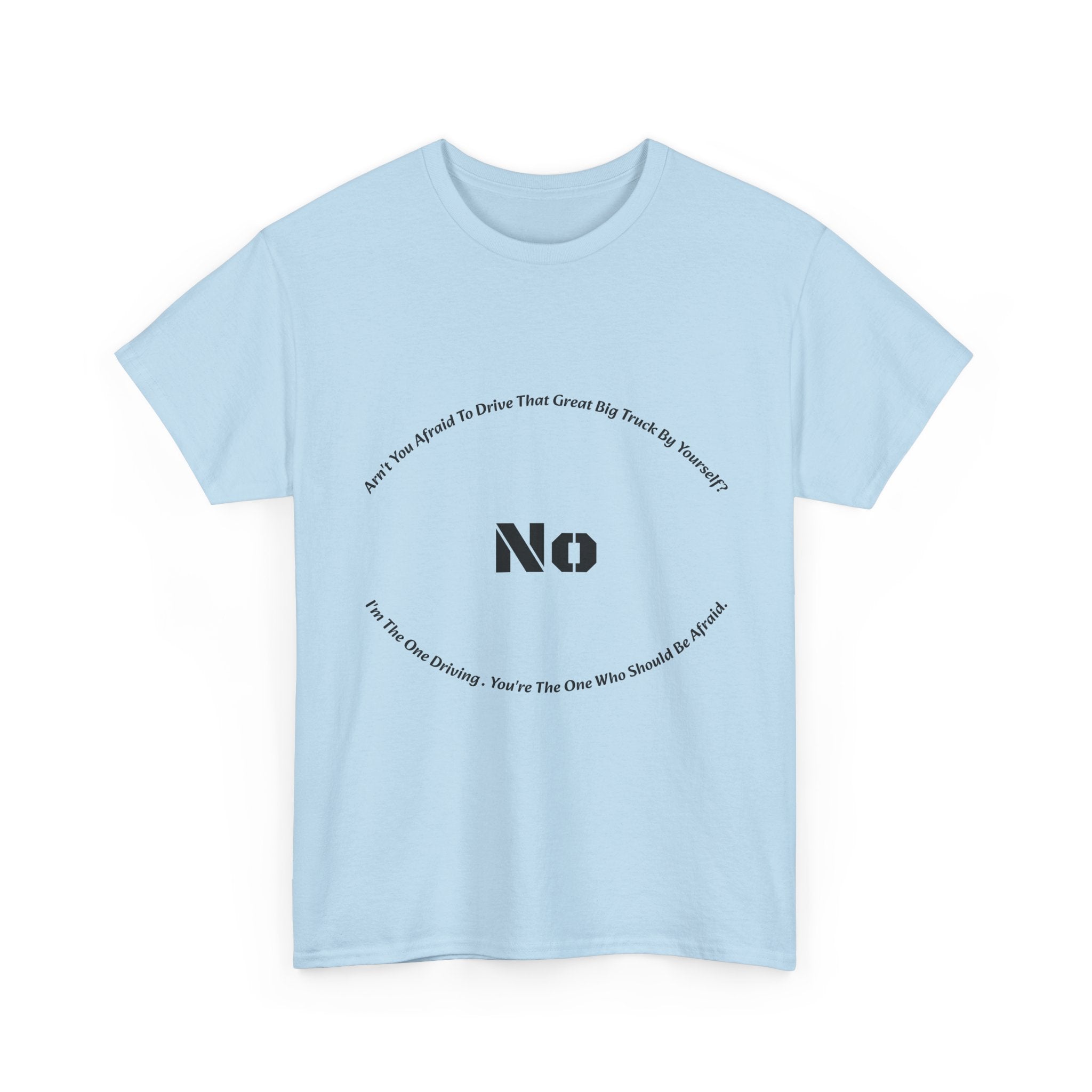 Aren't You Afraid To Drive That Big Truck By Yourself T-Shirt | Female Trucker Response | No I'm Driving