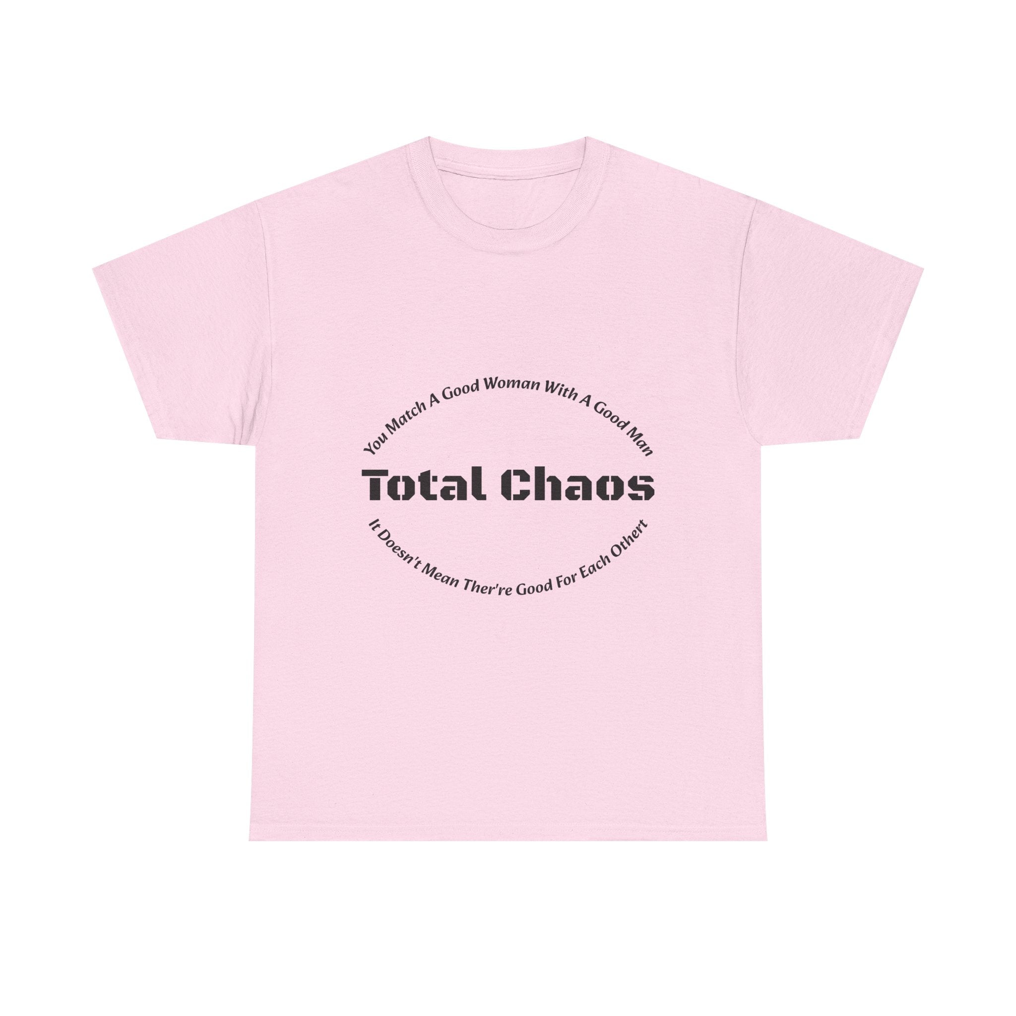 You Match A Good Woman With A Good Man Total Chaos T-Shirt | Relationship Reality | Compatibility Truth