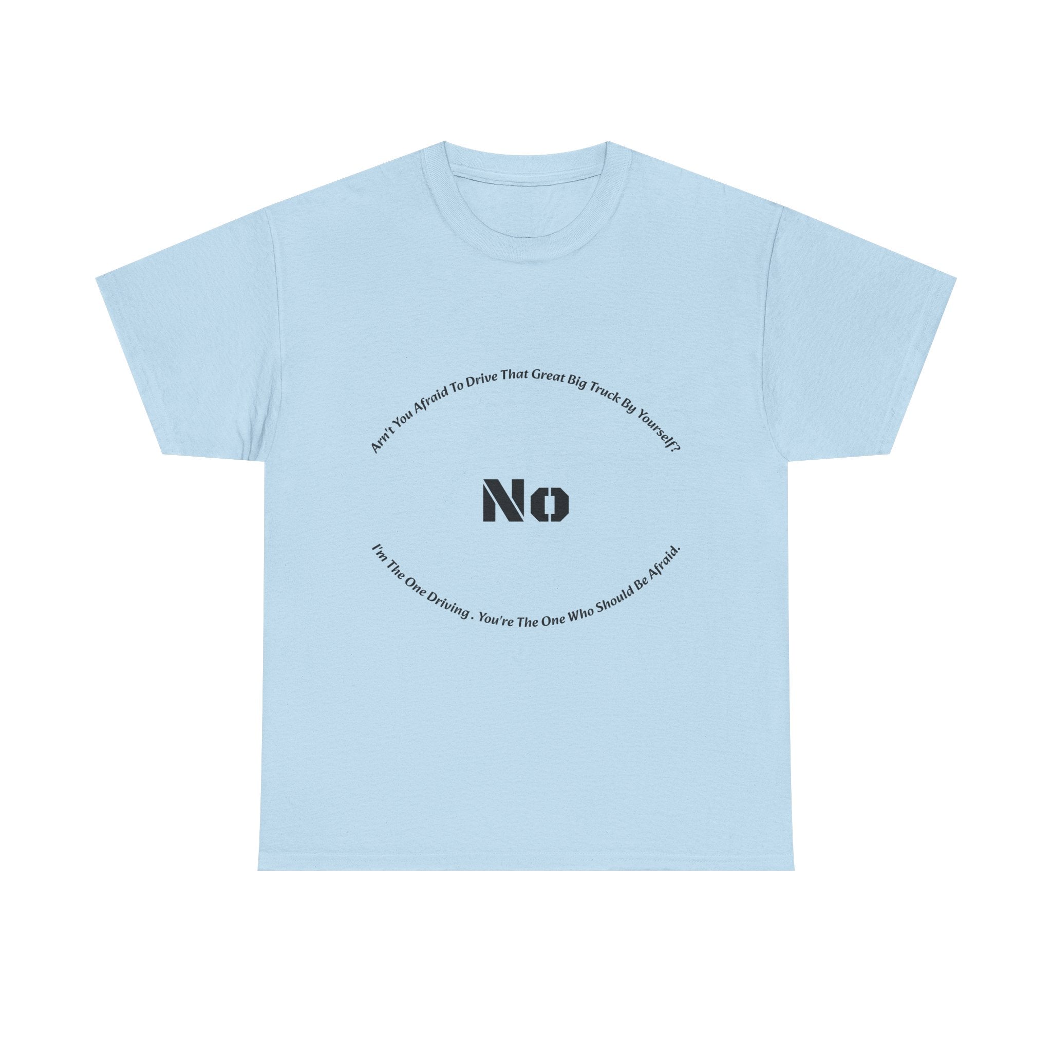 Aren't You Afraid To Drive That Big Truck By Yourself T-Shirt | Female Trucker Response | No I'm Driving