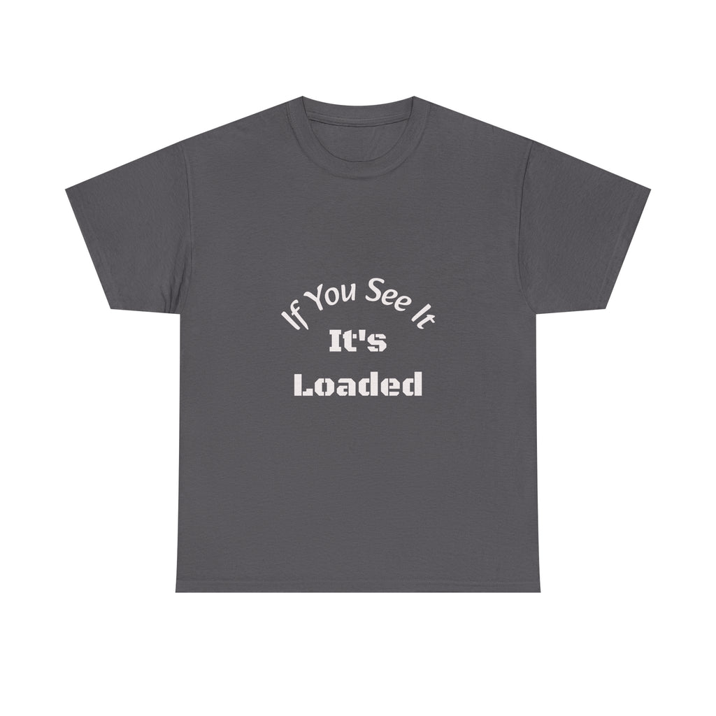 If You See It It's Loaded T-Shirt | Safety Reminder Tee | Unisex Cotton Shirt Unisex Heavy Cotton Tee