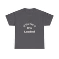 If You See It It's Loaded T-Shirt | Safety Reminder Tee | Unisex Cotton Shirt Unisex Heavy Cotton Tee
