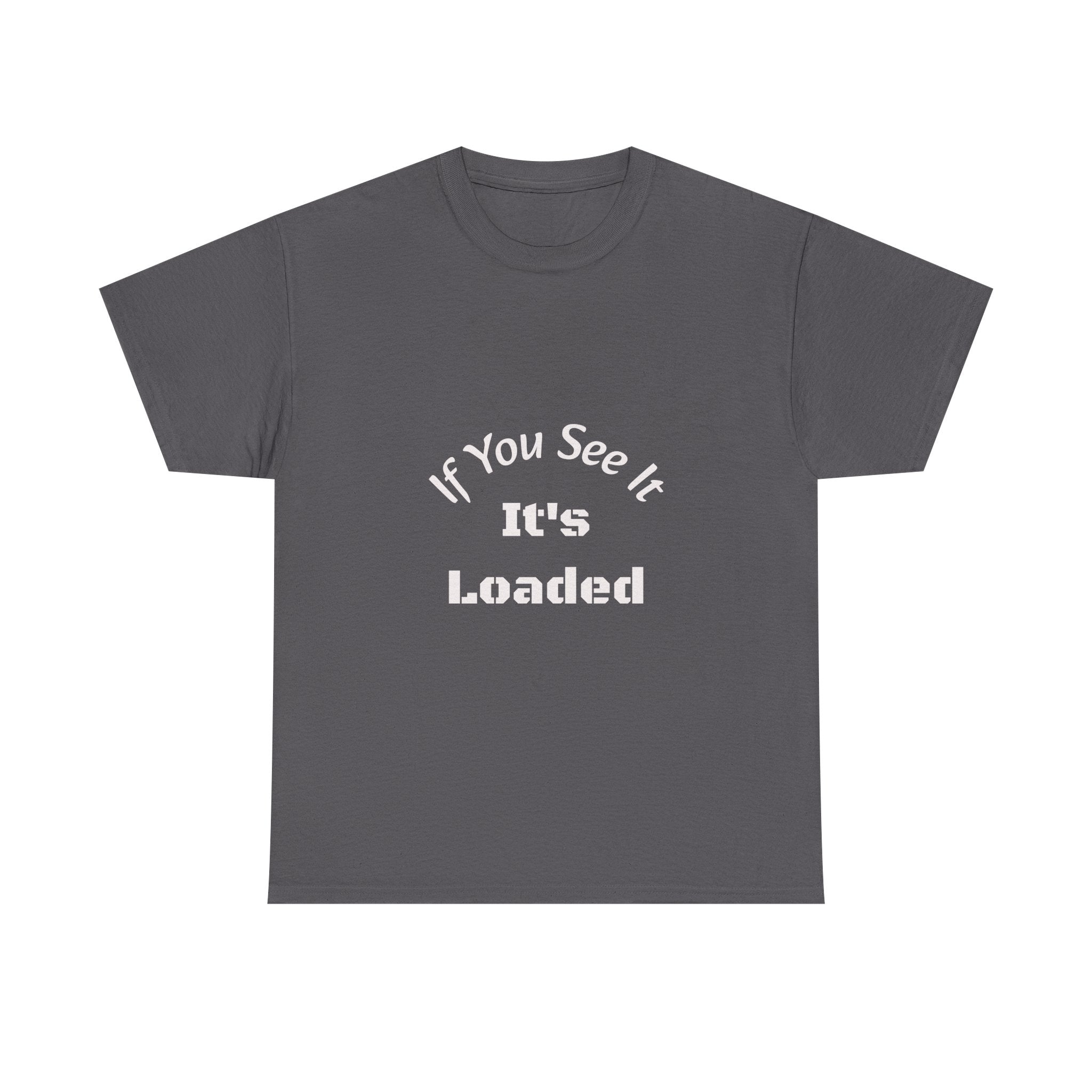 If You See It It's Loaded T-Shirt | Safety Reminder Tee | Unisex Cotton Shirt Unisex Heavy Cotton Tee