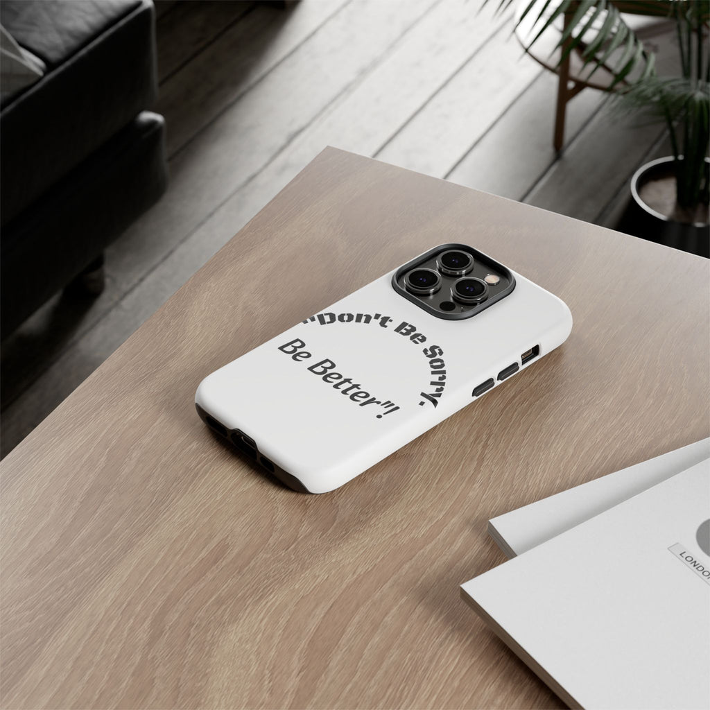 Don't Be Sorry Be Better Phone Case | Tough Case | Motivational Quote | iPhone Samsung Galaxy