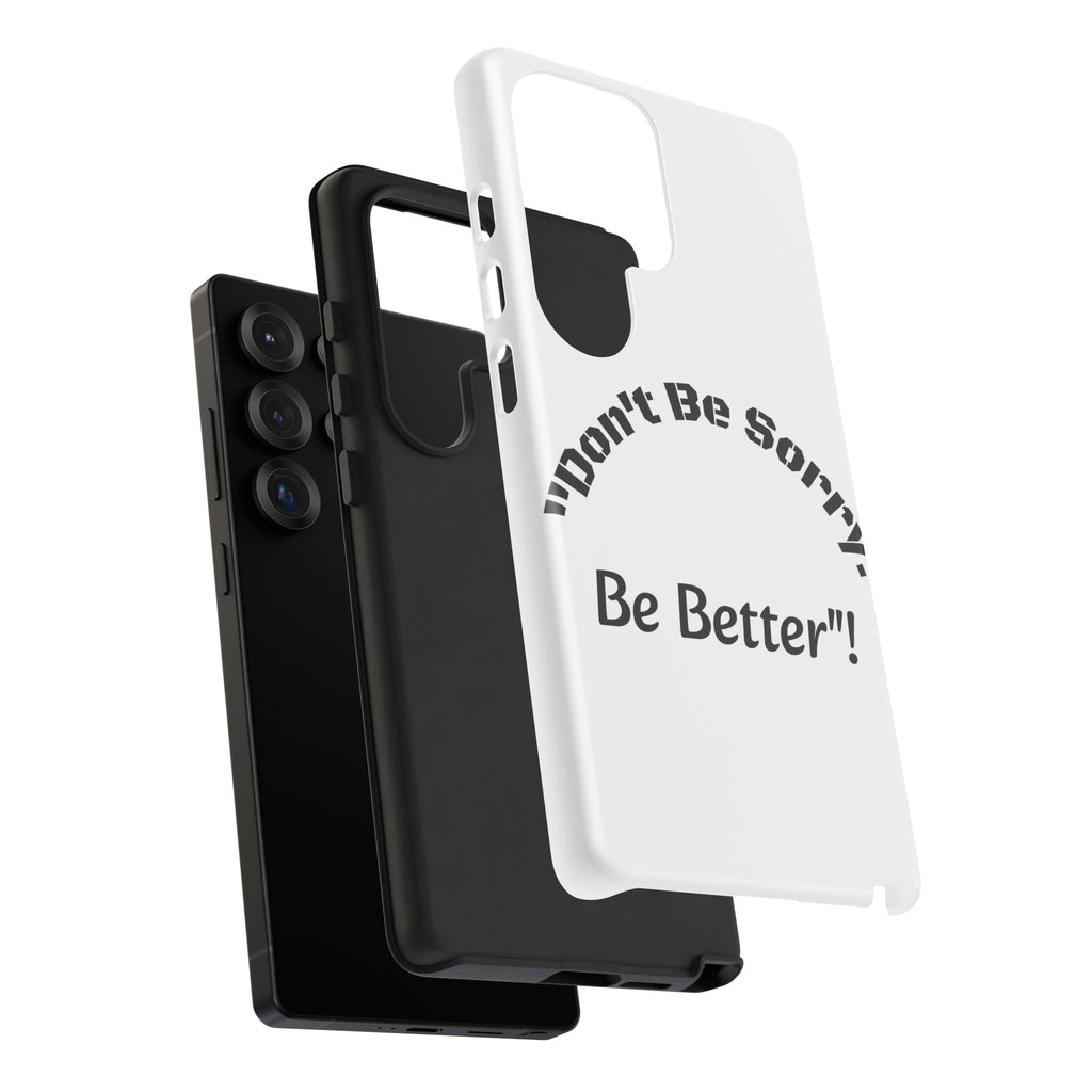 Don't Be Sorry Be Better Phone Case | Tough Case | Motivational Quote | iPhone Samsung Galaxy