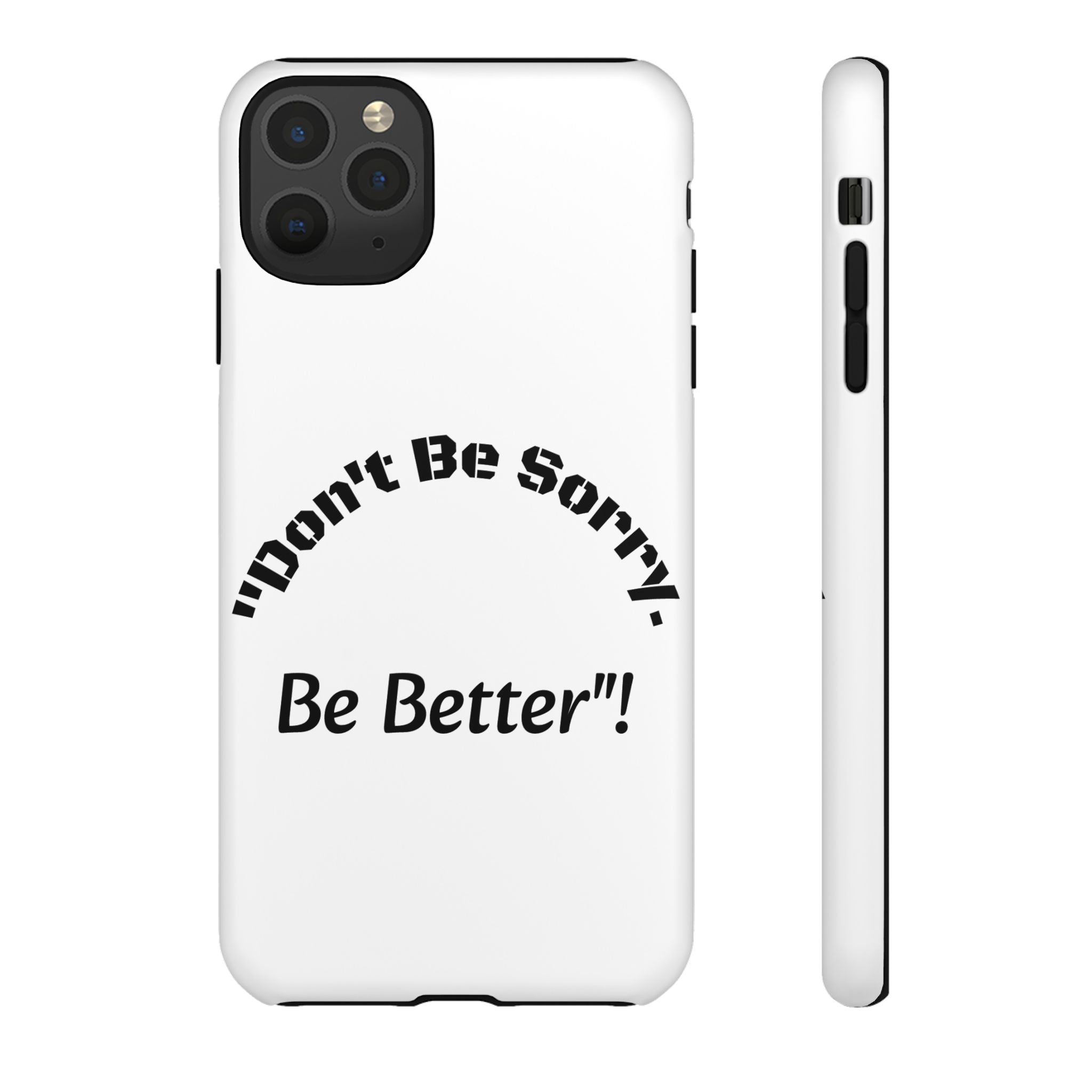 Don't Be Sorry Be Better Phone Case | Tough Case | Motivational Quote | iPhone Samsung Galaxy