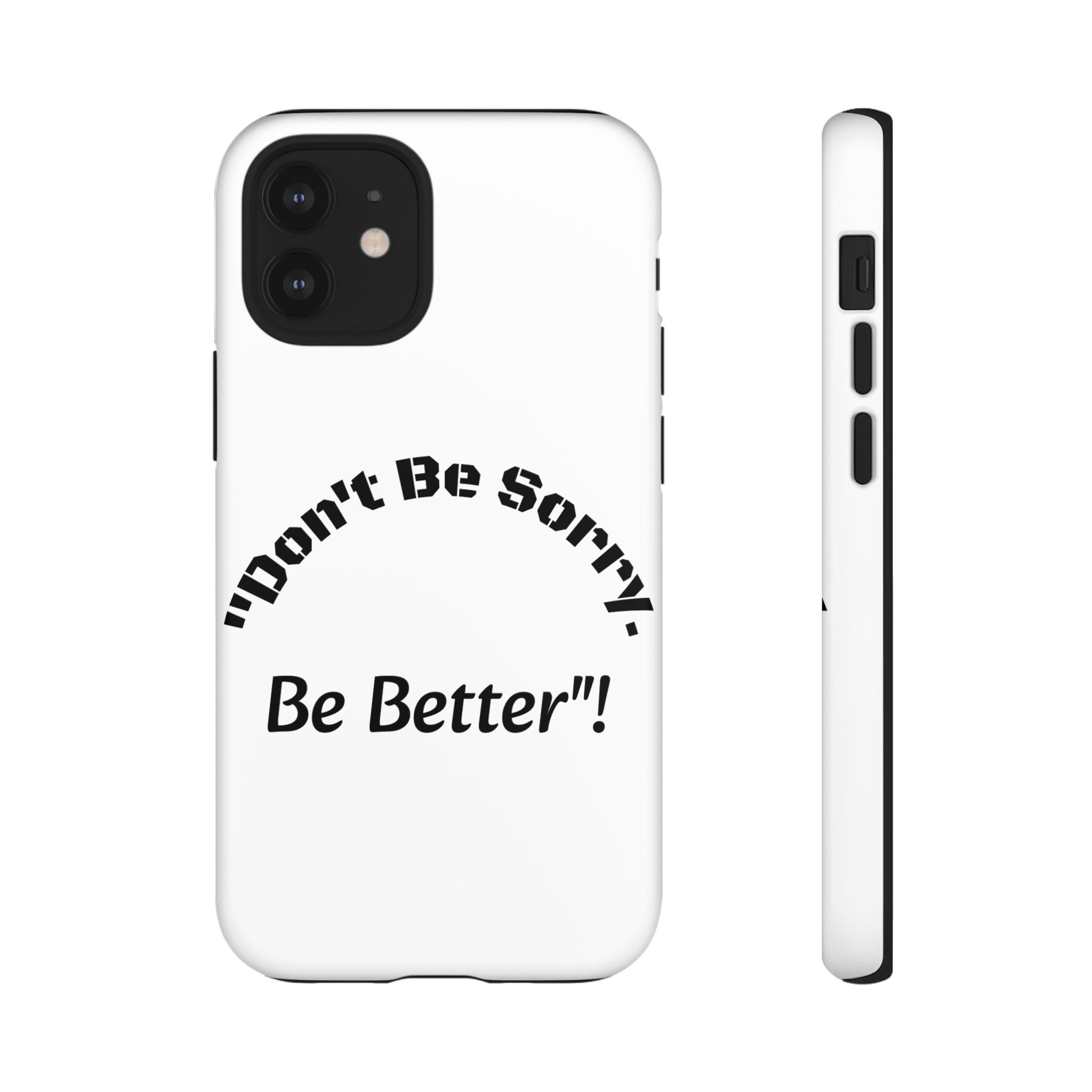 Don't Be Sorry Be Better Phone Case | Tough Case | Motivational Quote | iPhone Samsung Galaxy
