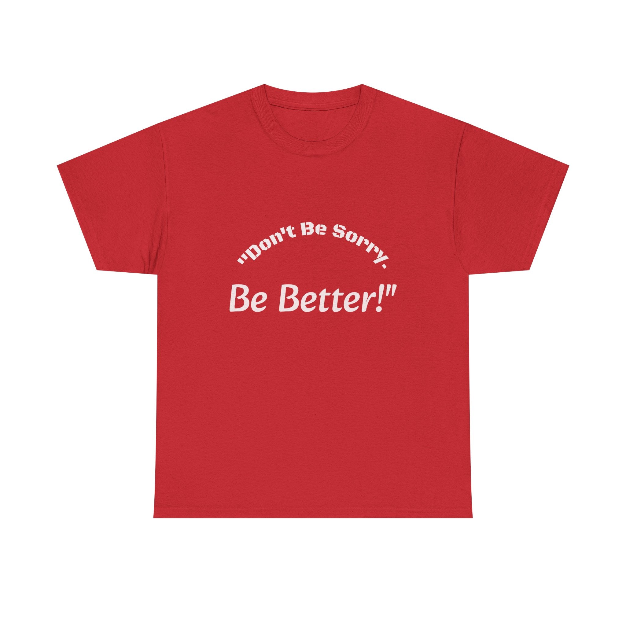 Don't Be Sorry Be Better! T-Shirt | Motivational Quote Tee | Unisex Cotton Shirt"