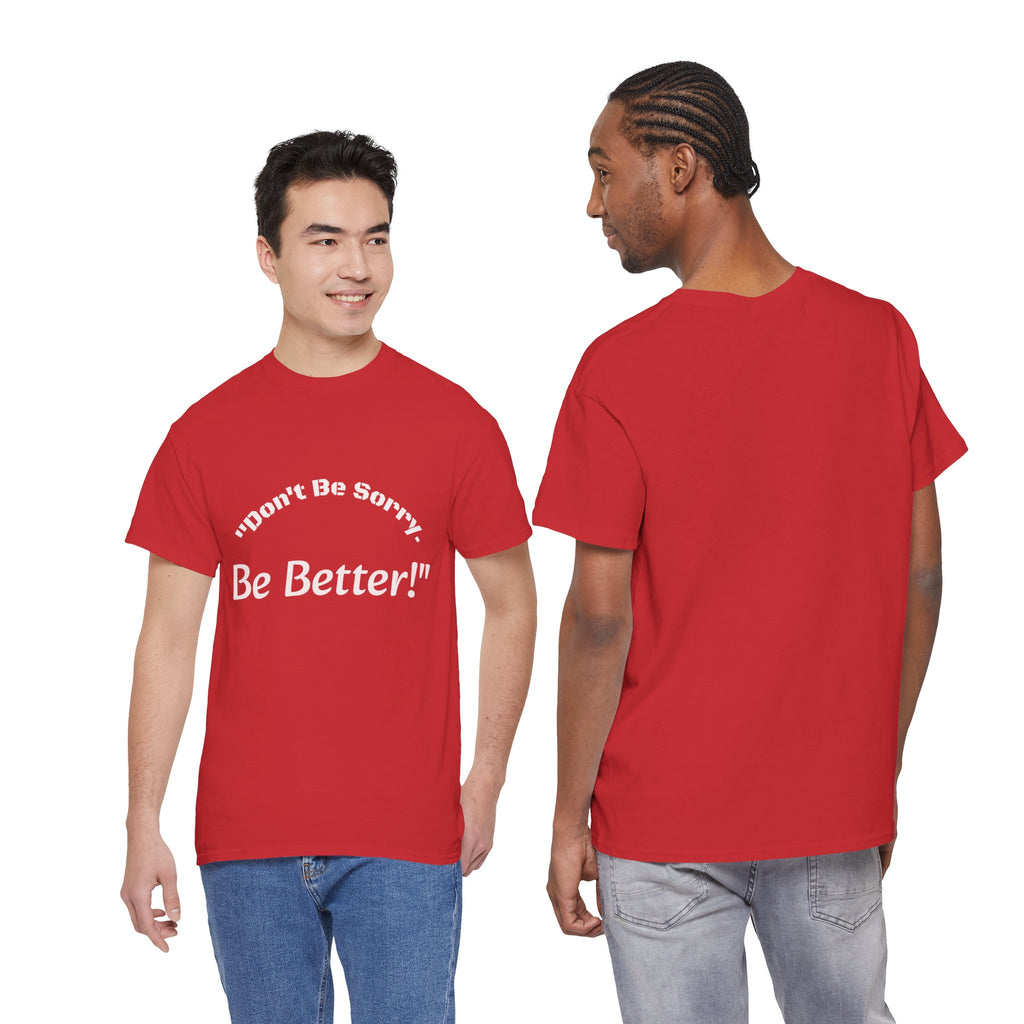 Don't Be Sorry Be Better! T-Shirt | Motivational Quote Tee | Unisex Cotton Shirt"