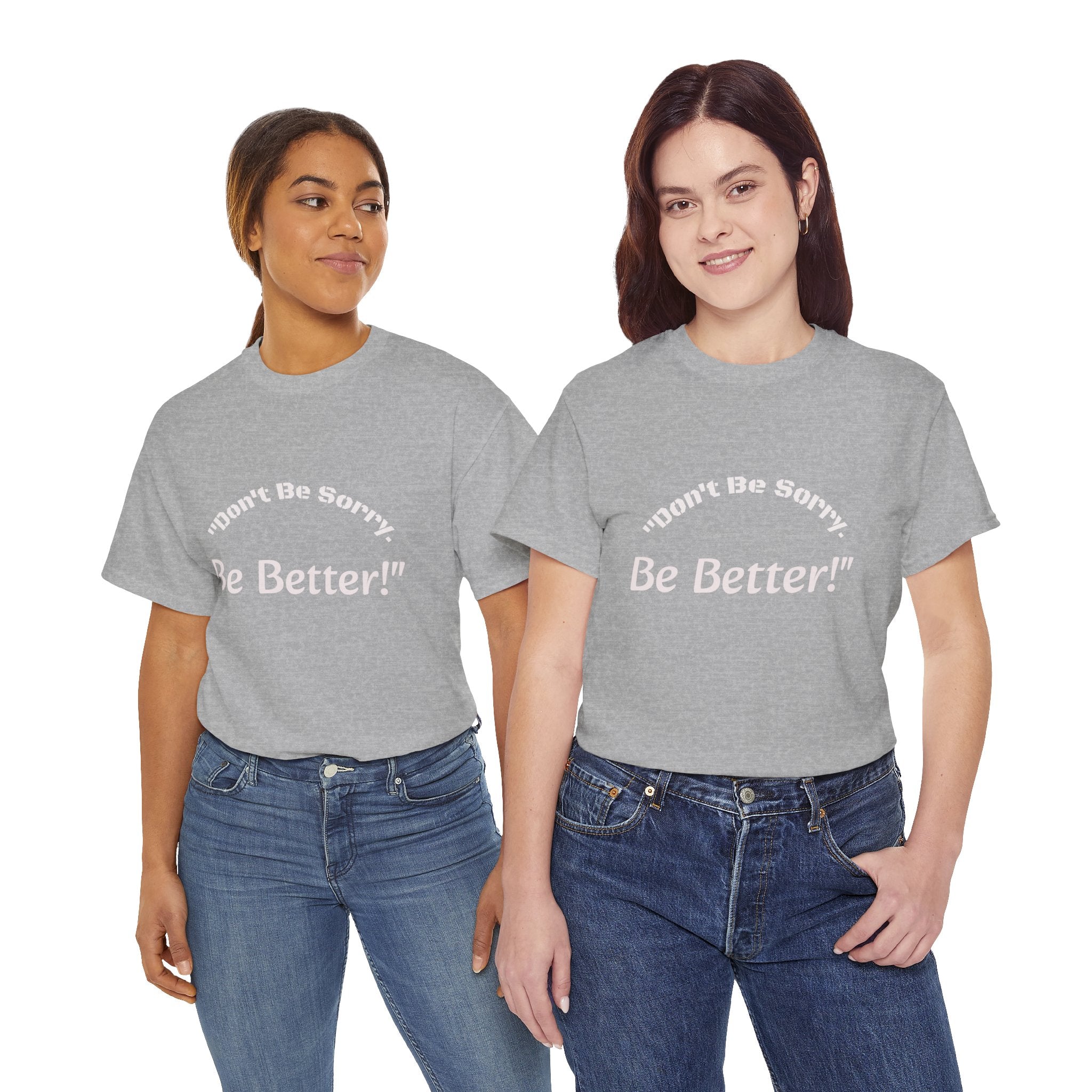 Don't Be Sorry Be Better! T-Shirt | Motivational Quote Tee | Unisex Cotton Shirt"