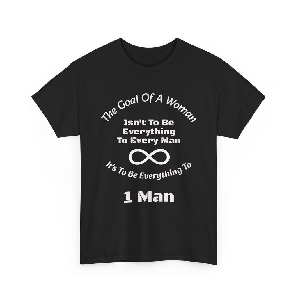 The Goal Of A Woman Isn't To Be Everything To Every Man T-Shirt | Relationship Wisdom | One Person Focus