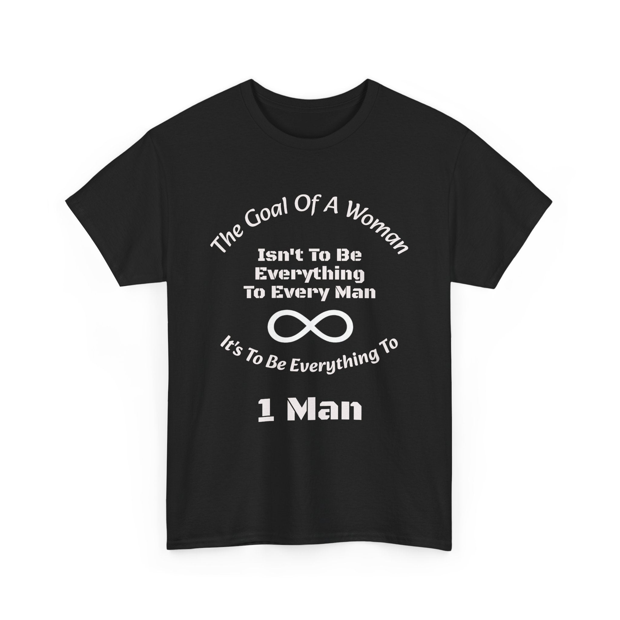 The Goal Of A Woman Isn't To Be Everything To Every Man T-Shirt | Relationship Wisdom | One Person Focus