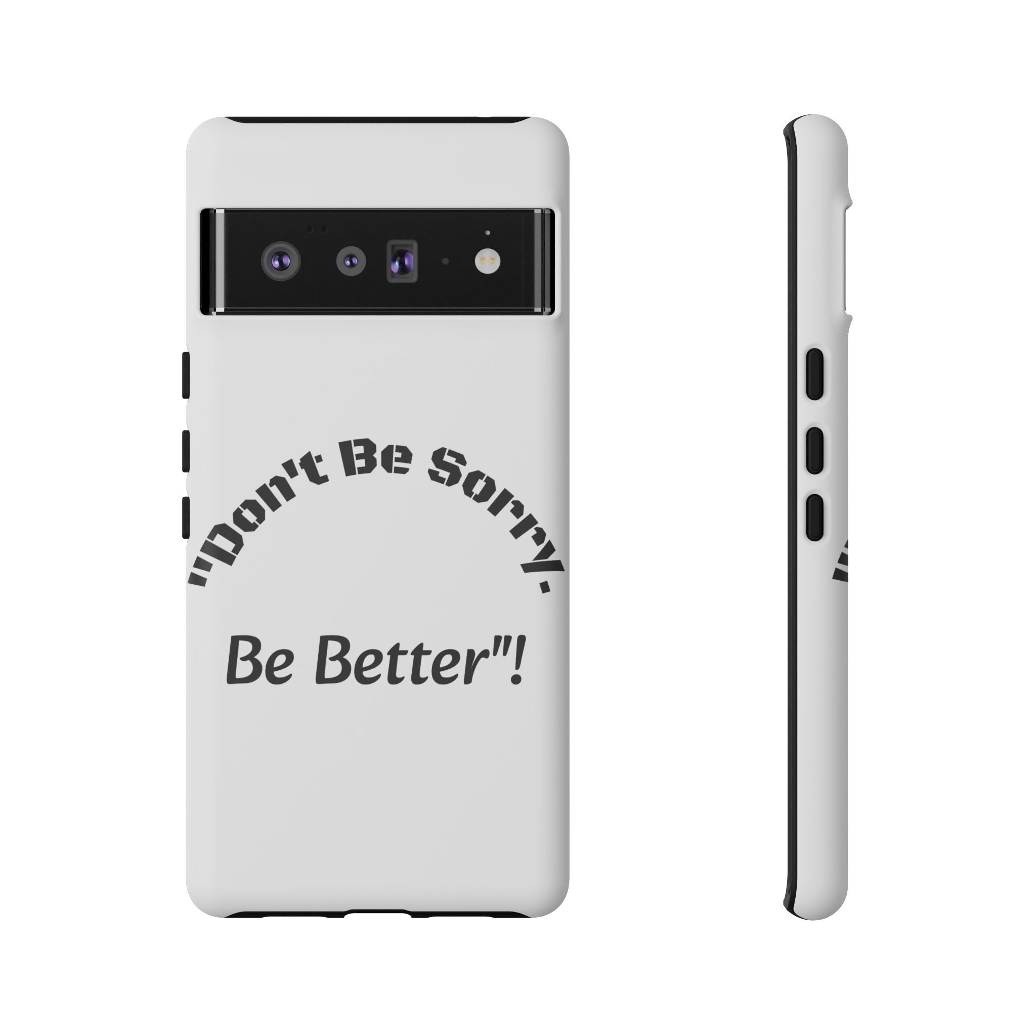 Don't Be Sorry Be Better Phone Case | Tough Case | Motivational Quote | iPhone Samsung Galaxy