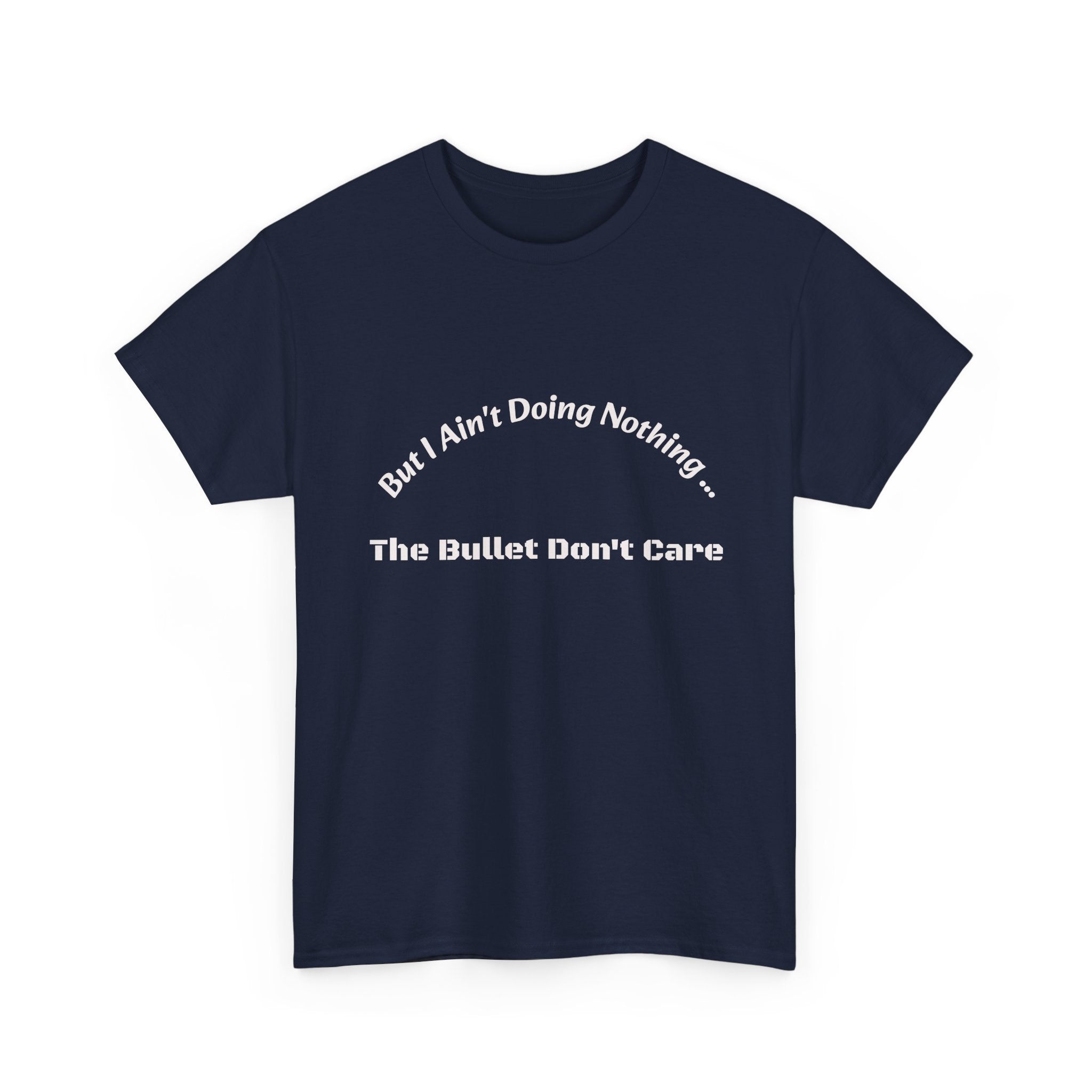 But I Ain't Doing Nothing The Bullet Don't Care T-Shirt | Street Safety | Survival Wisdom