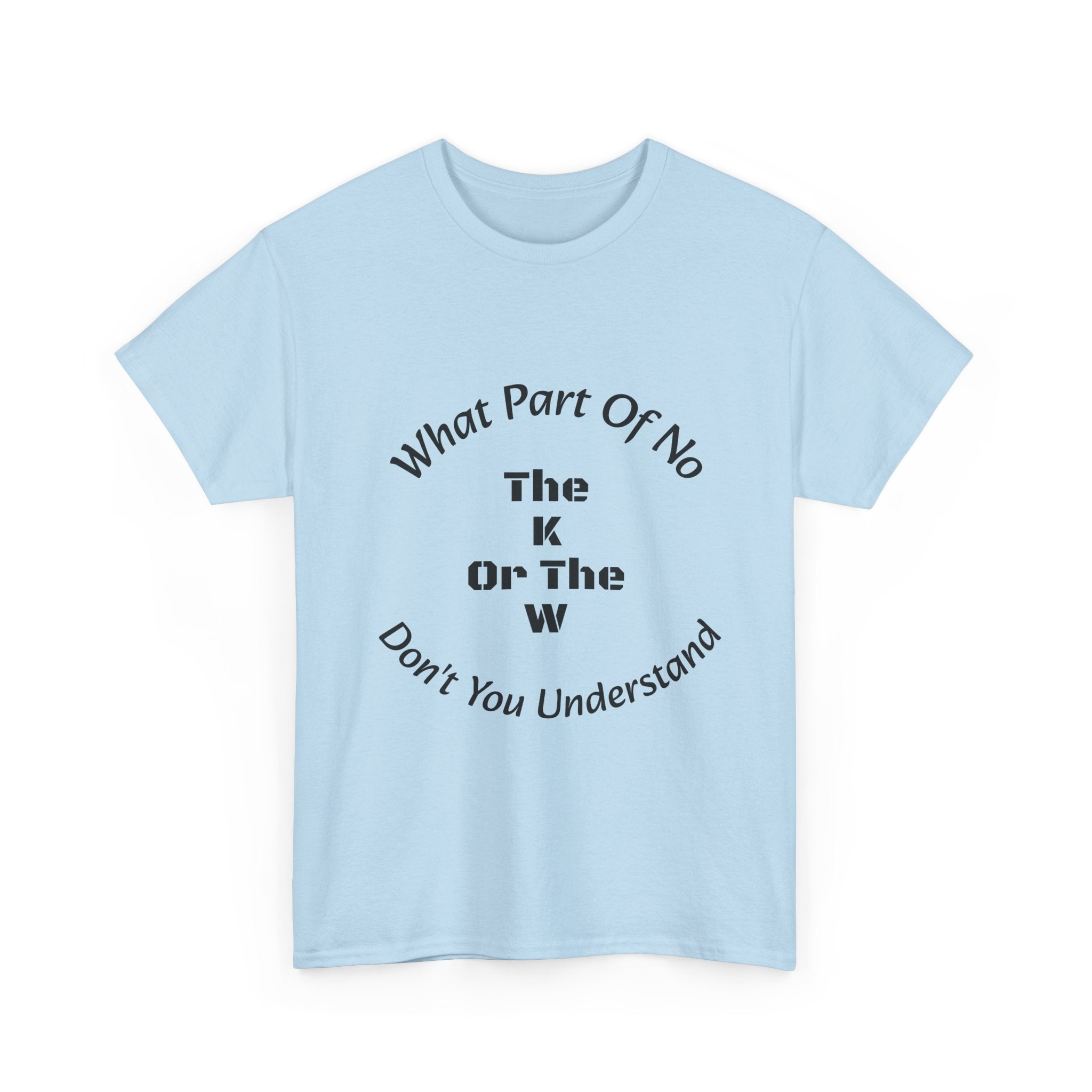 What Part Of NO The K Or The W Don't You Understand T-Shirt | Clever Wordplay | Boundary Enforcement