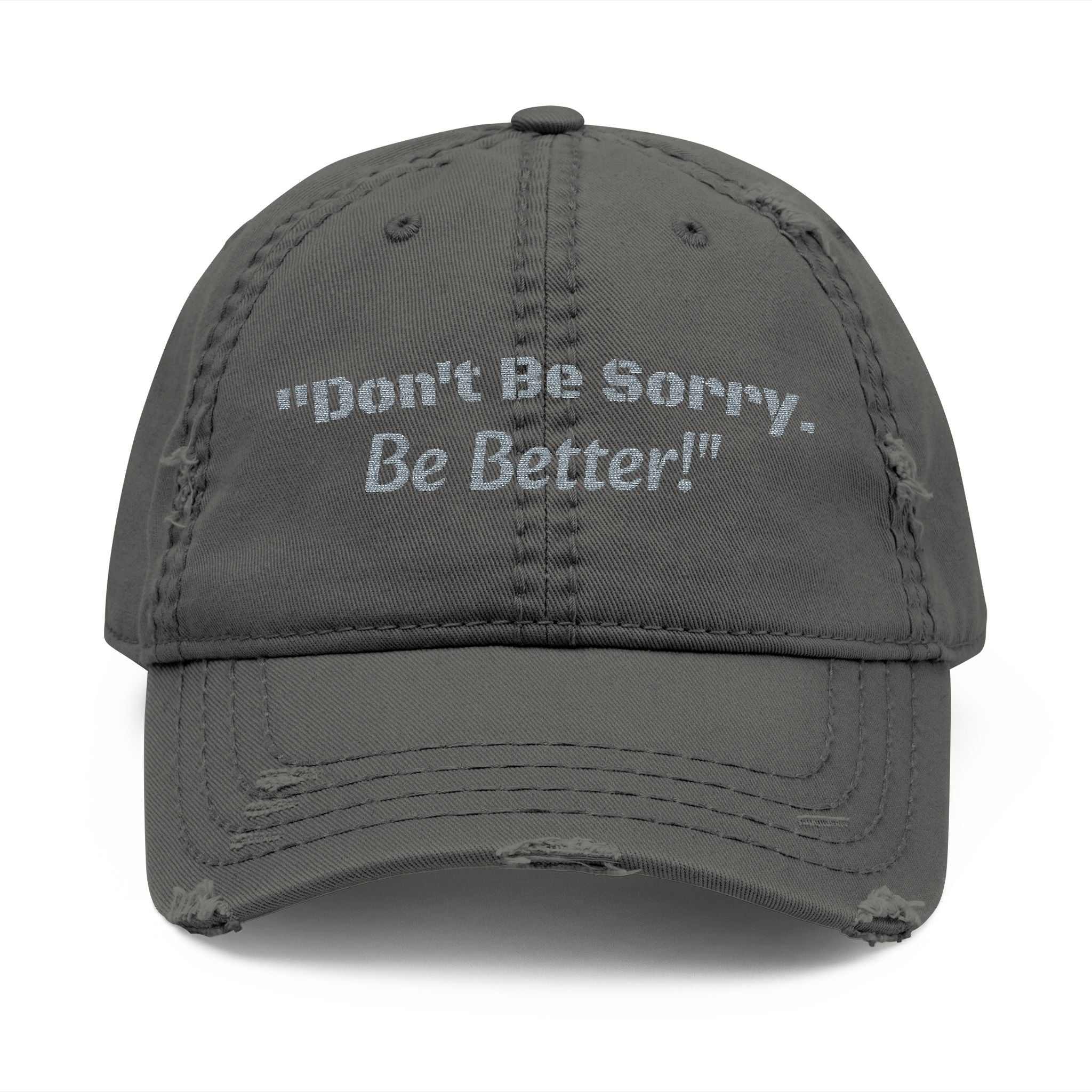 Don't Be Sorry Be Better Hat | Distressed Dad Cap | Motivational Quote | Embroidered Baseball Hat