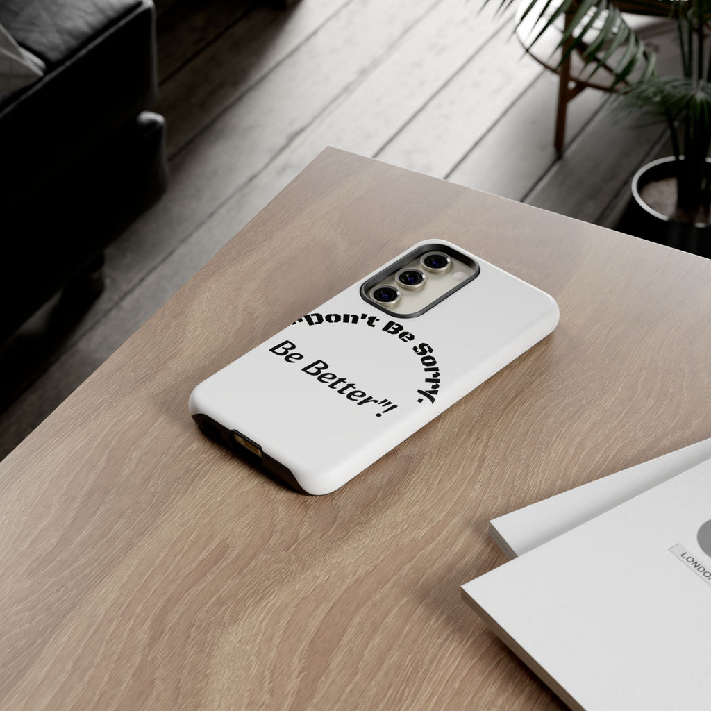 Don't Be Sorry Be Better Phone Case | Tough Case | Motivational Quote | iPhone Samsung Galaxy