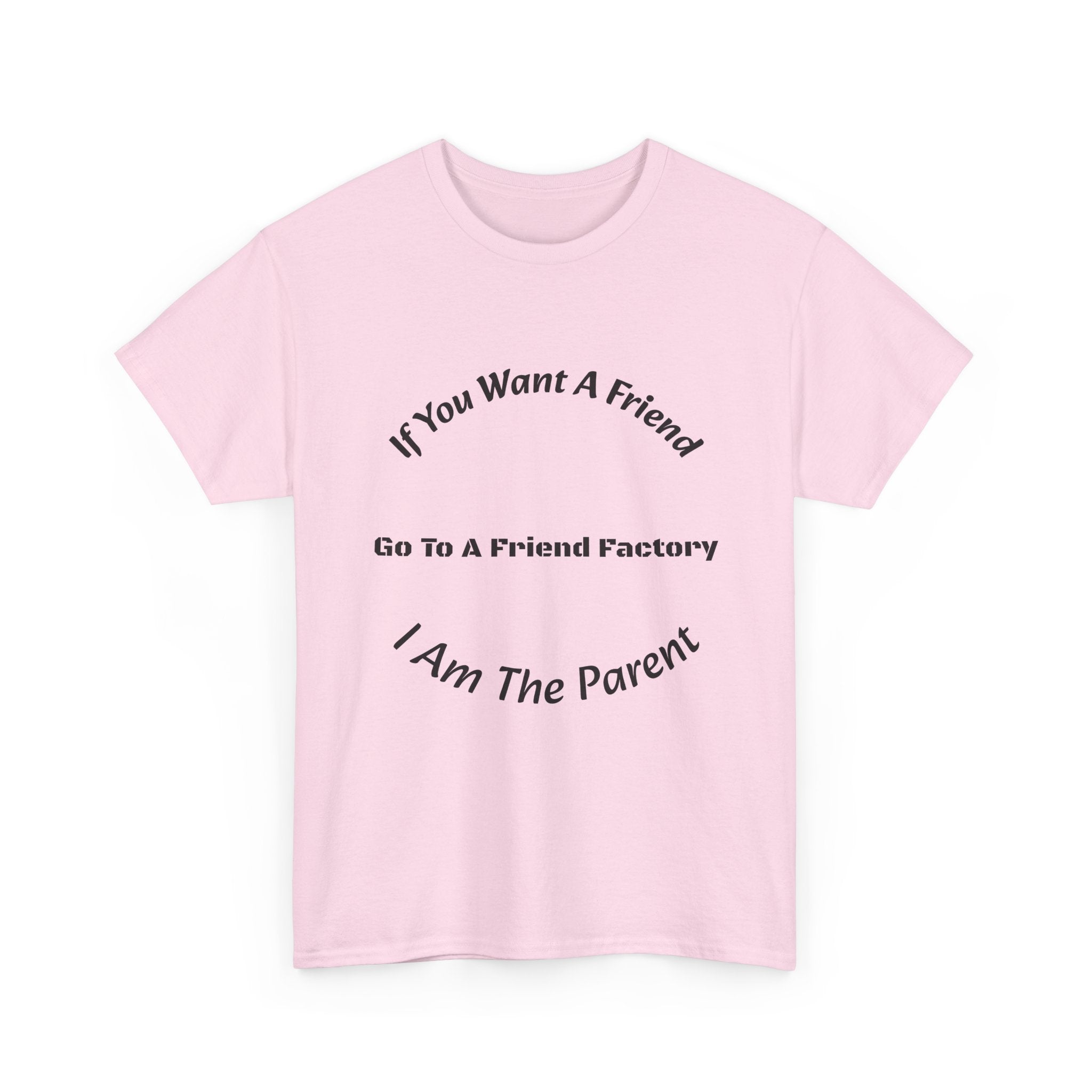 If You Want A Friend Go To A Friend Factory T-Shirt | Parenting Boundaries | Parent Not Friend