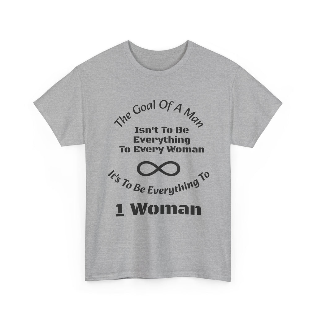 The Goal Of A Man Everything To One Woman T-Shirt | Relationship Focus | Commitment Philosophy