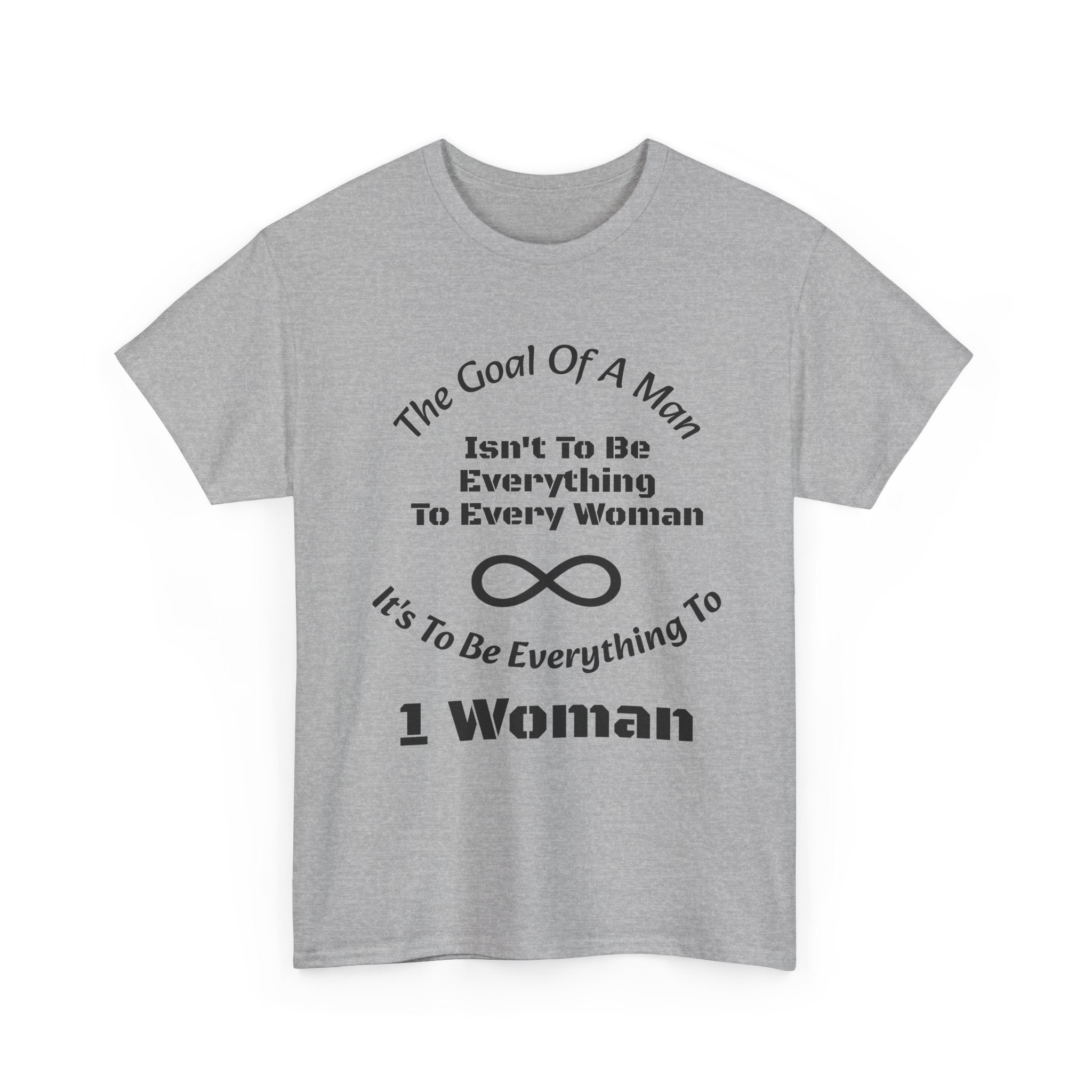 The Goal Of A Man Everything To One Woman T-Shirt | Relationship Focus | Commitment Philosophy