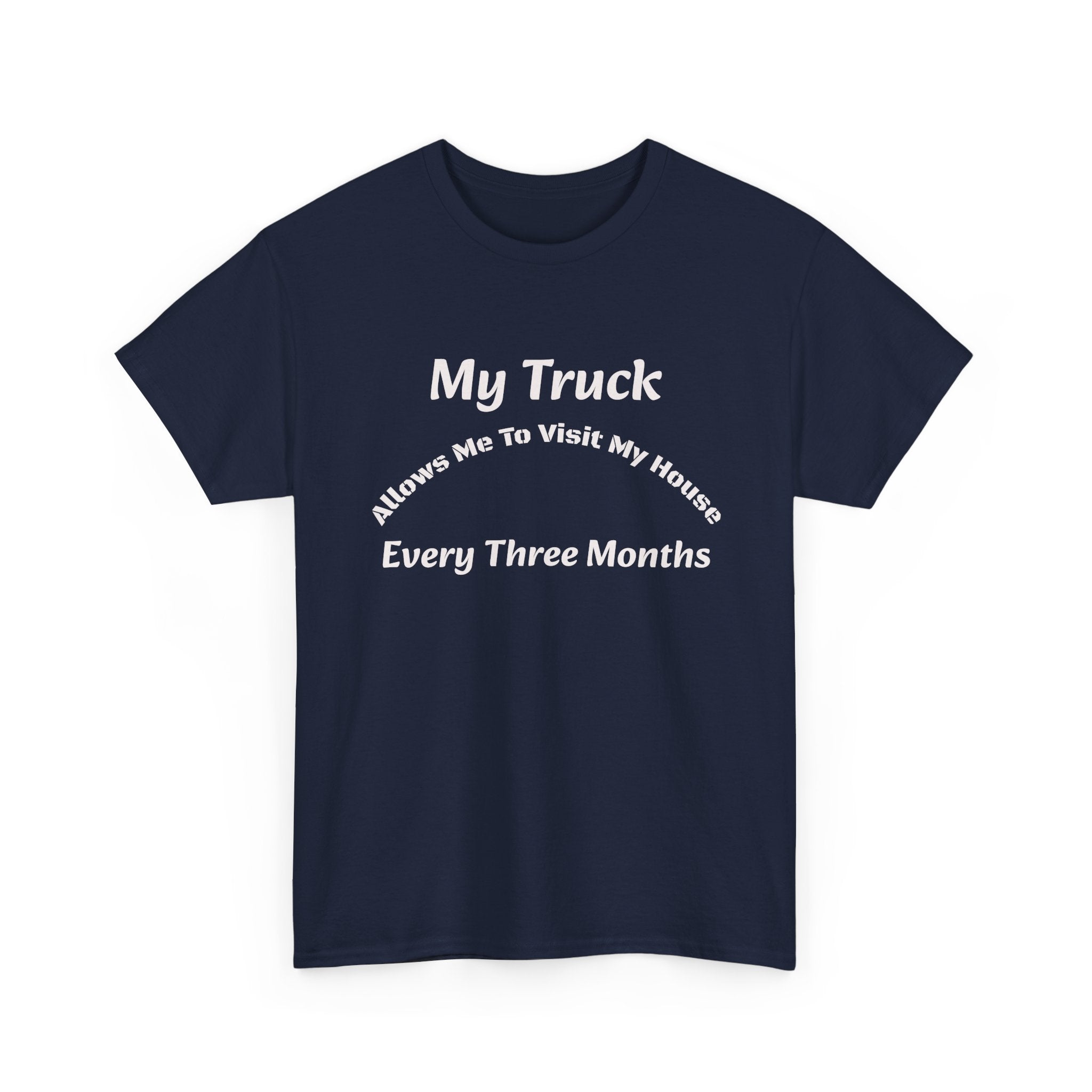 My Truck Allows Me To Visit My House Every 3 Months T-Shirt | OTR Trucker Life | Road Warrior