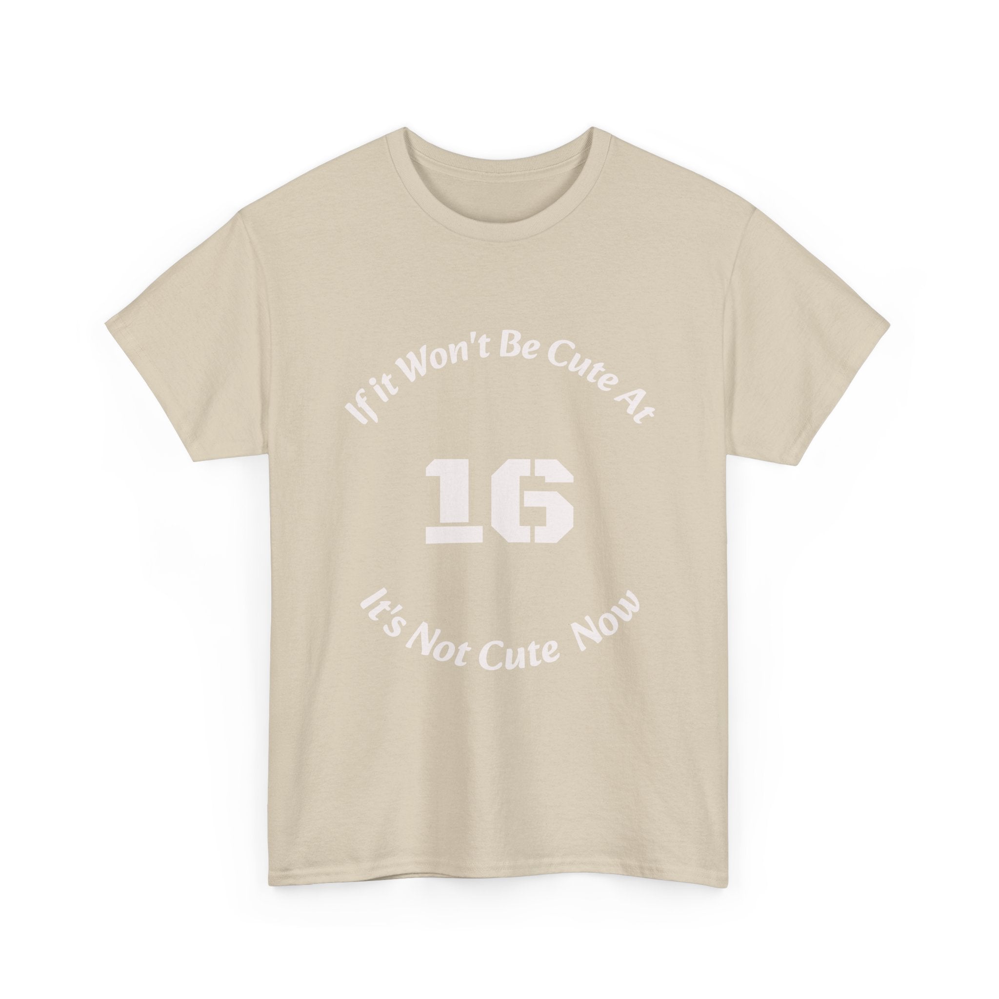 If It Won't Be Cute At 16 It's Not Cute At 6 T-Shirt | Parenting Quote Tee | Unisex Cotton Shirt Unisex Heavy Cotton Tee