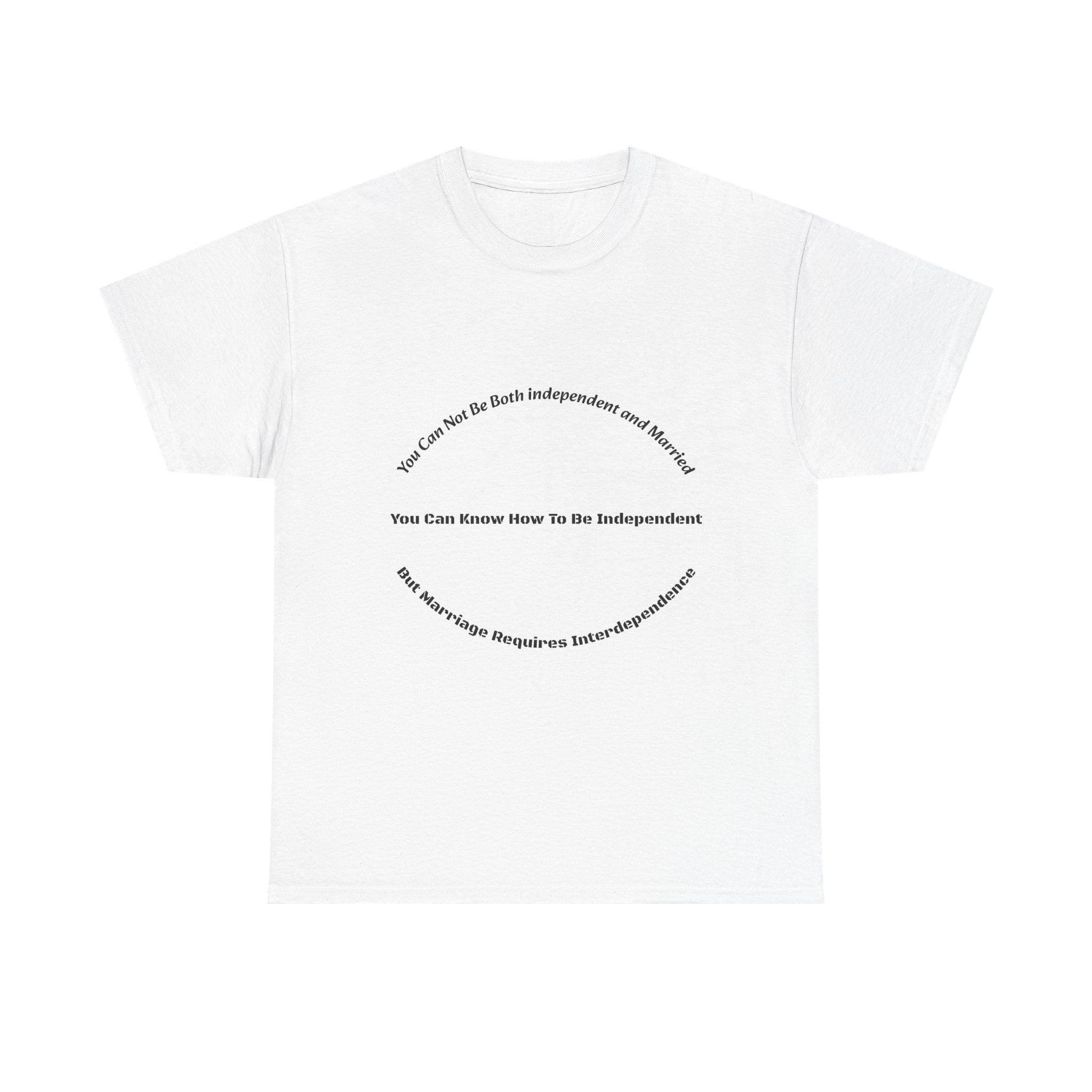 You Can't Be Both Independent And Married T-Shirt | Marriage Reality | Partnership Truth