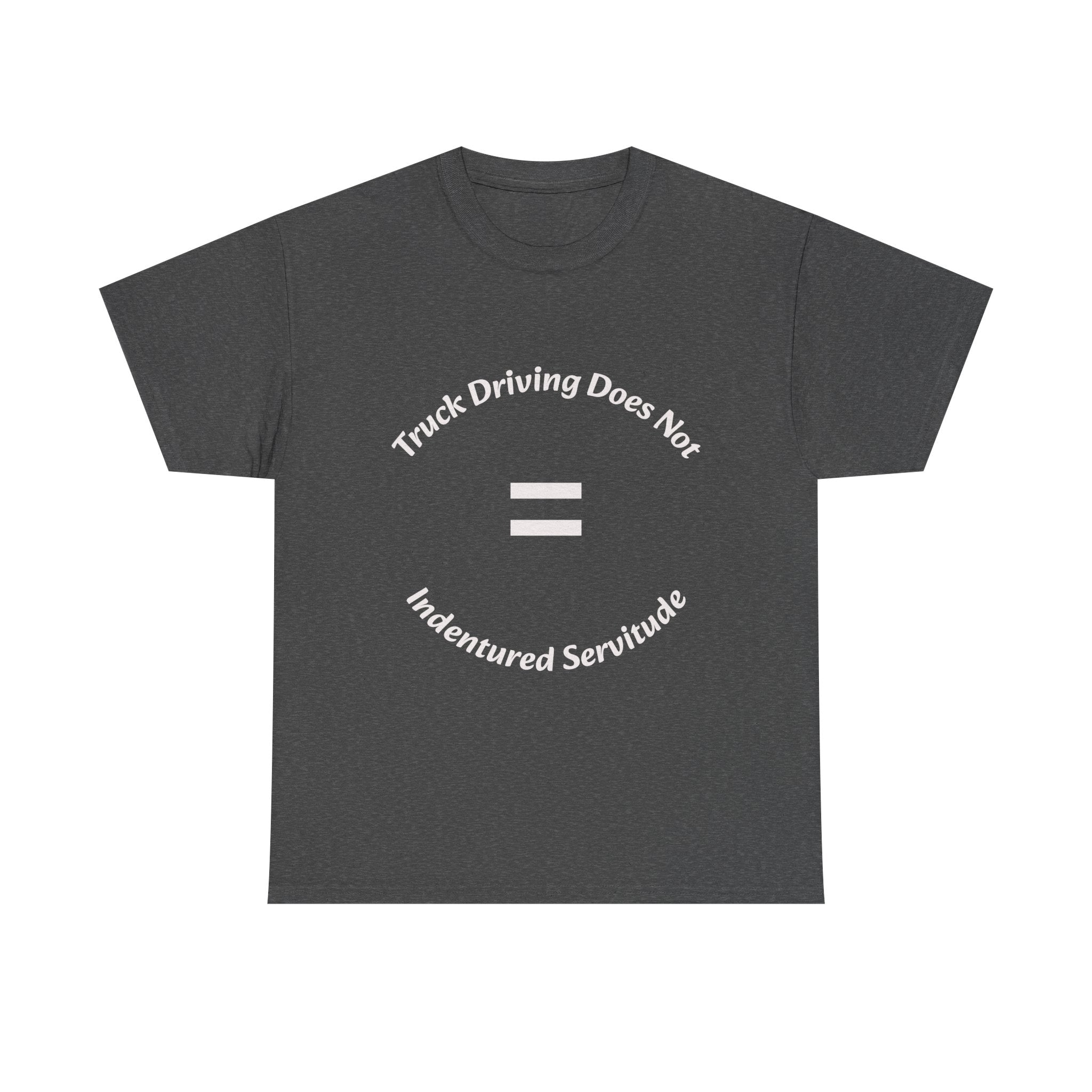 Truck Driving Does Not Equal Indentured Servitude T-Shirt | Driver Rights | Professional Respect