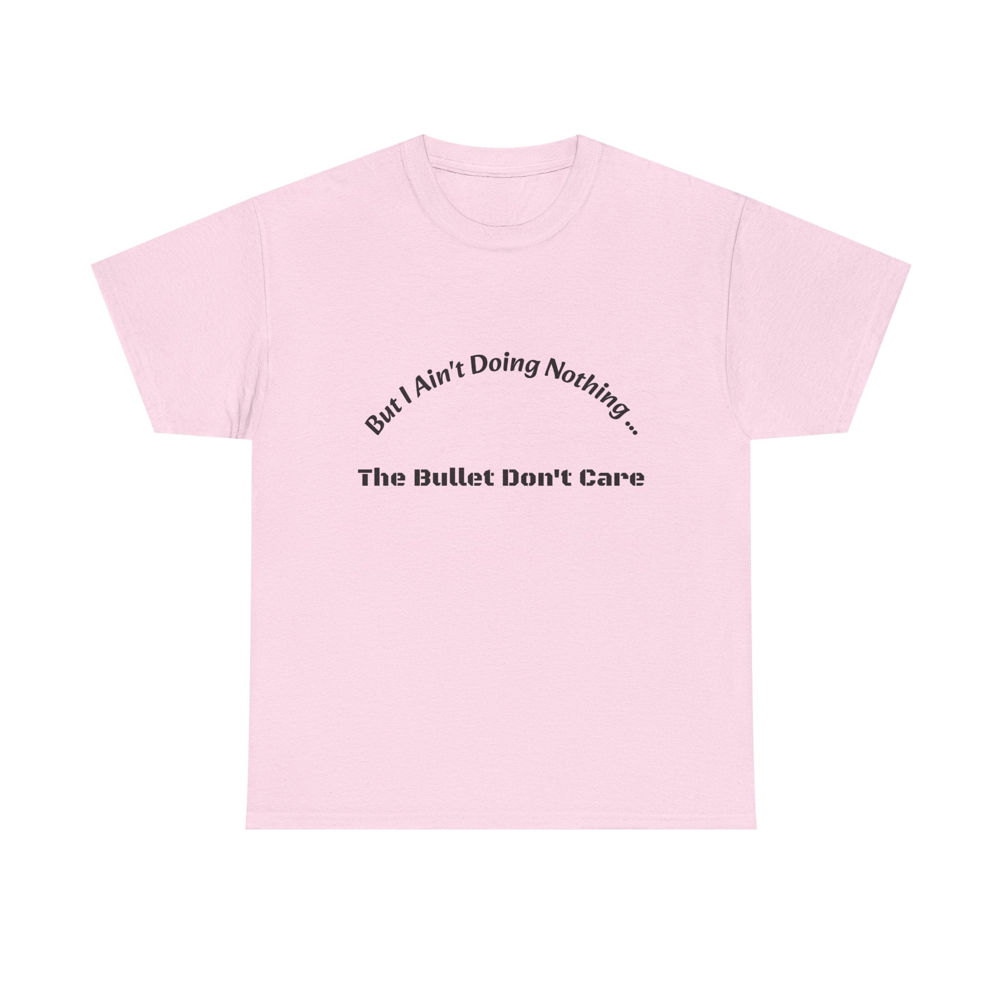But I Ain't Doing Nothing The Bullet Don't Care T-Shirt | Street Safety | Survival Wisdom