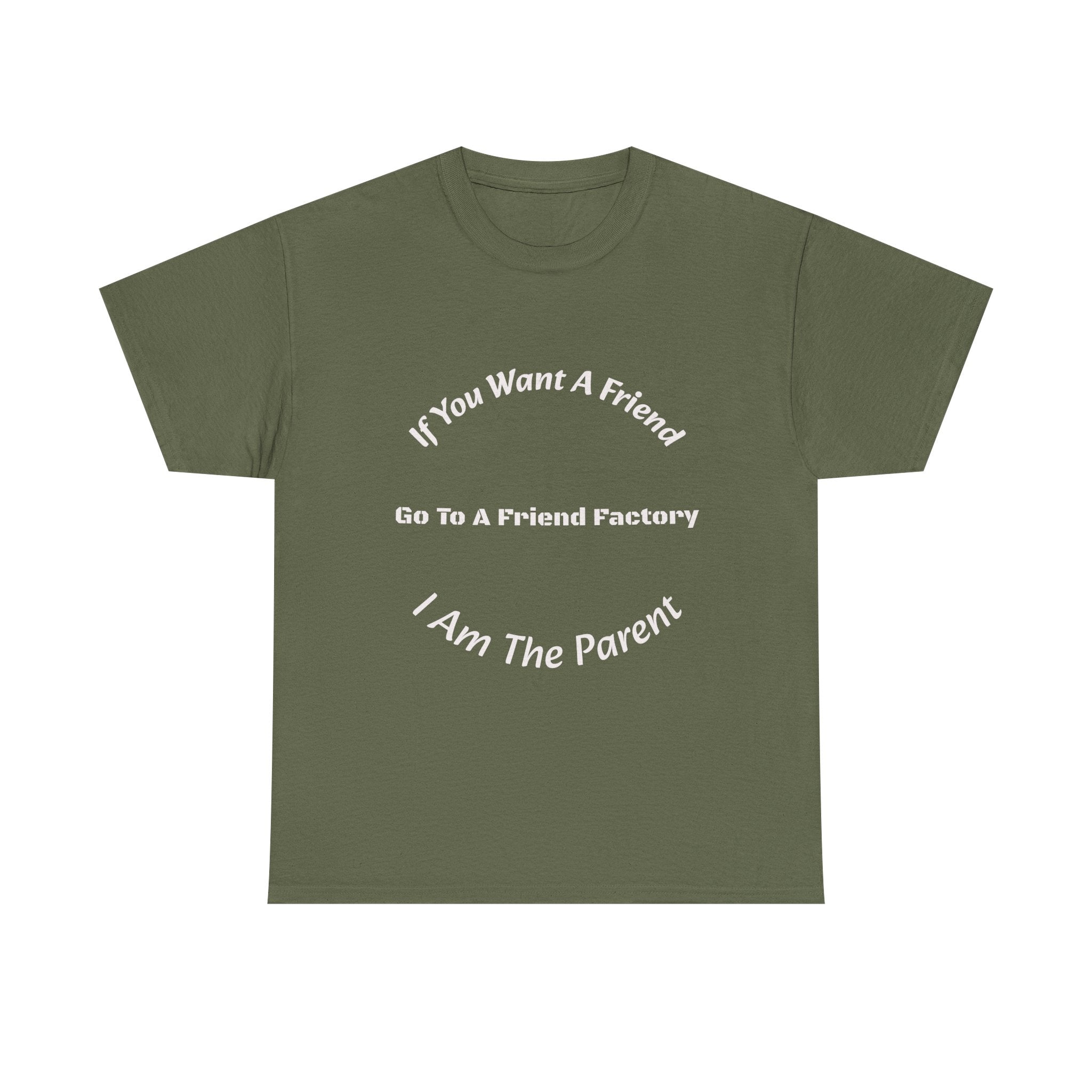 If You Want A Friend Go To A Friend Factory T-Shirt | Parenting Boundaries | Parent Not Friend
