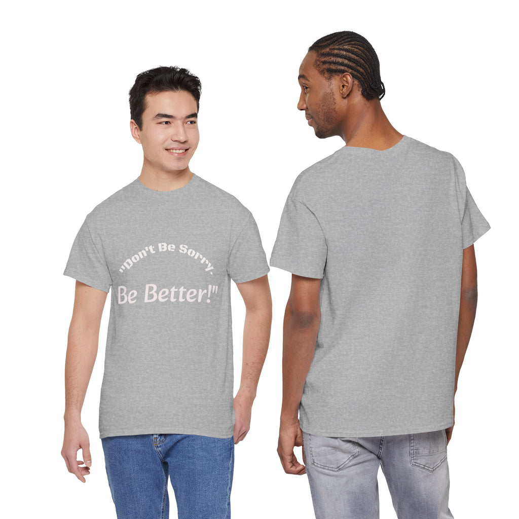 Don't Be Sorry Be Better! T-Shirt | Motivational Quote Tee | Unisex Cotton Shirt"