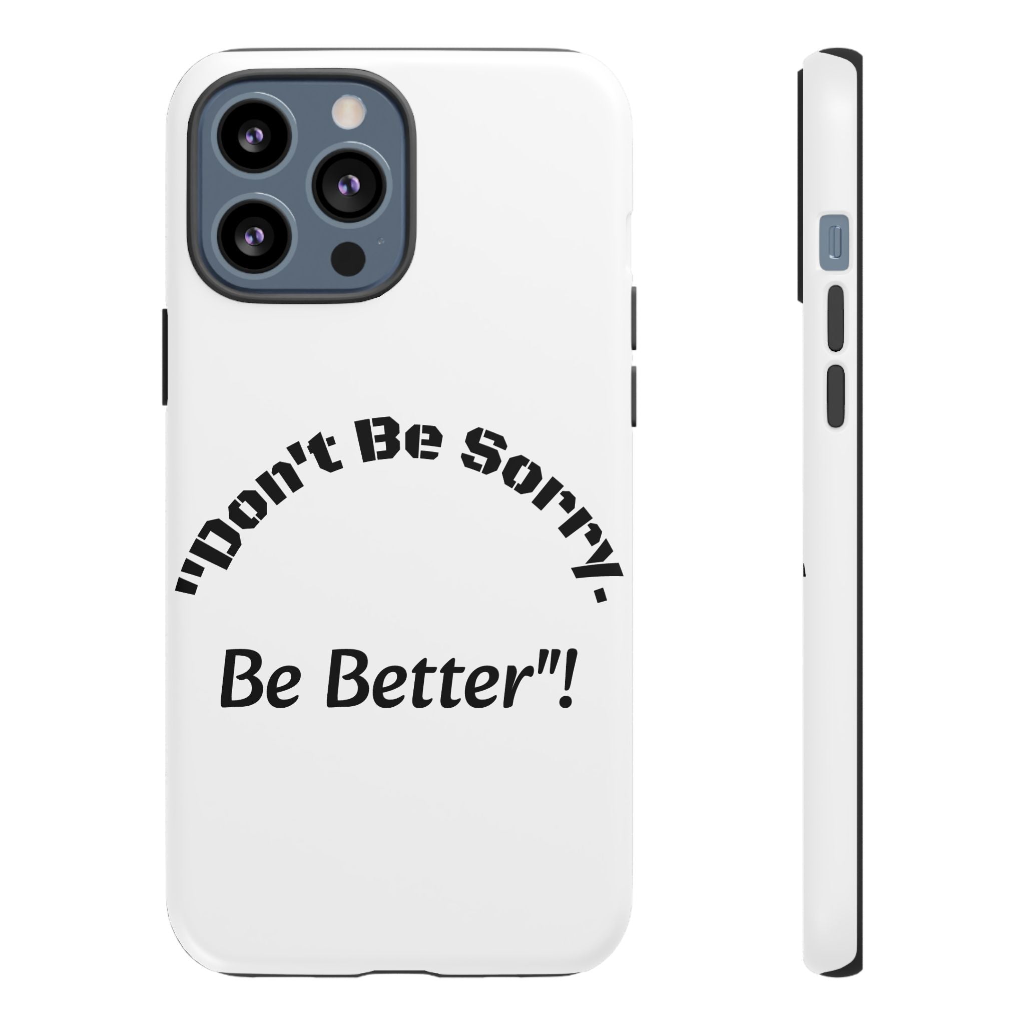 Don't Be Sorry Be Better Phone Case | Tough Case | Motivational Quote | iPhone Samsung Galaxy