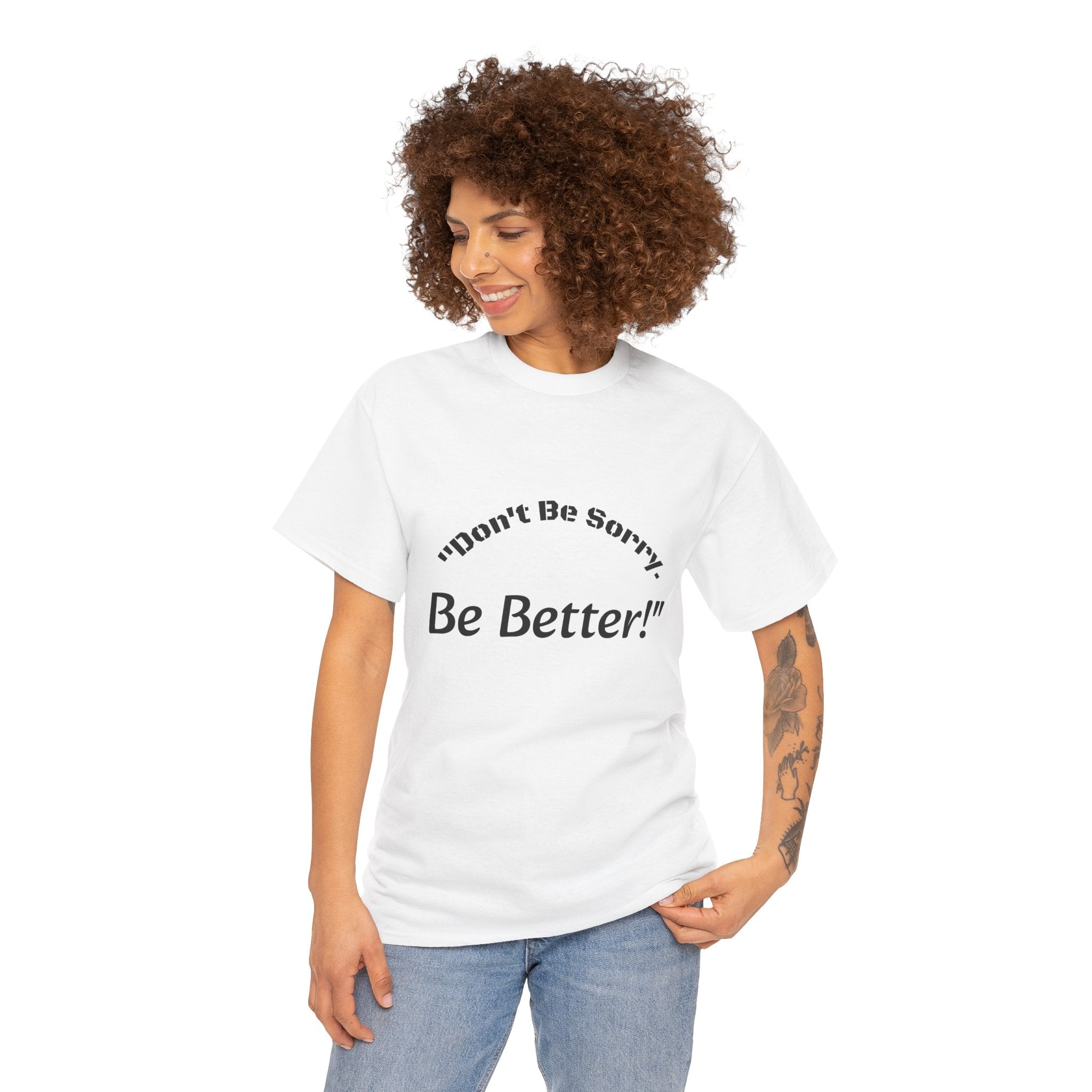 Don't Be Sorry Be Better! T-Shirt | Motivational Quote Tee | Unisex Cotton Shirt"