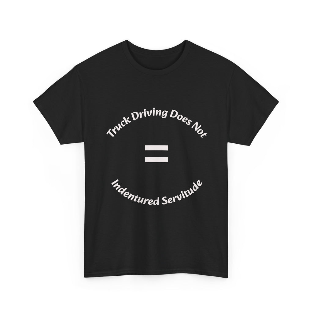 Truck Driving Does Not Equal Indentured Servitude T-Shirt | Driver Rights | Professional Respect