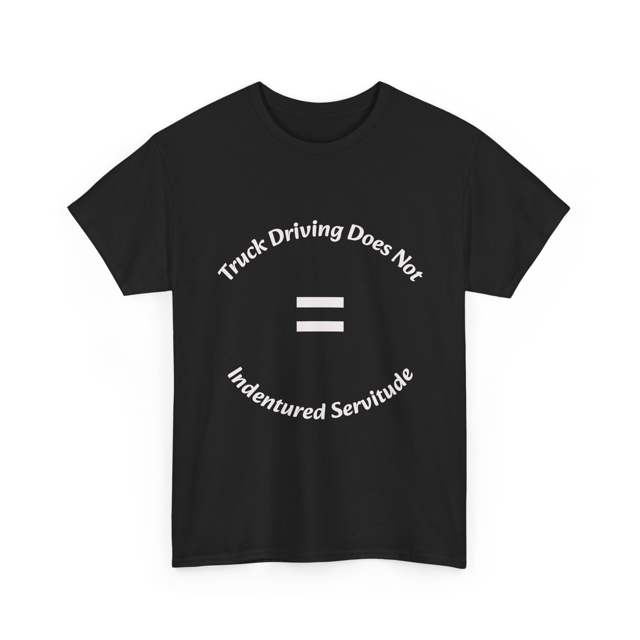 Truck Driving Does Not Equal Indentured Servitude T-Shirt | Driver Rights | Professional Respect
